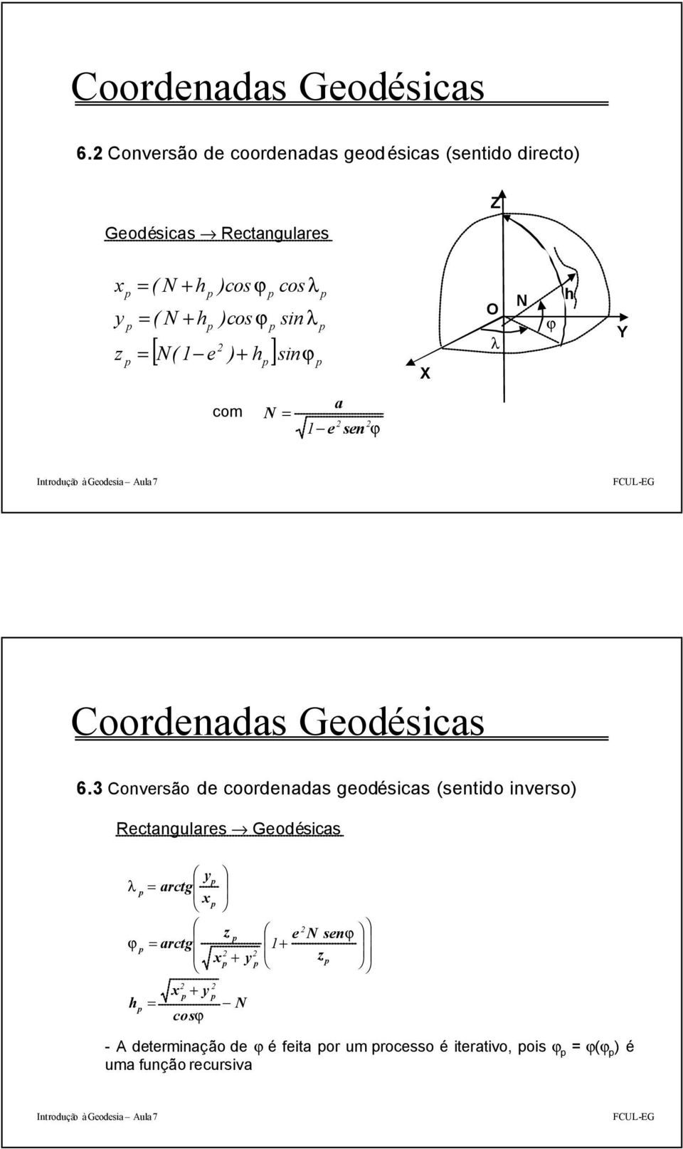 e ) + h ] sinϕ )cos ϕ cos λ sin λ X O l N j h Y com N = a 2 2 1- e sen j 3 Conversão de coordenadas geodésicas (sentido