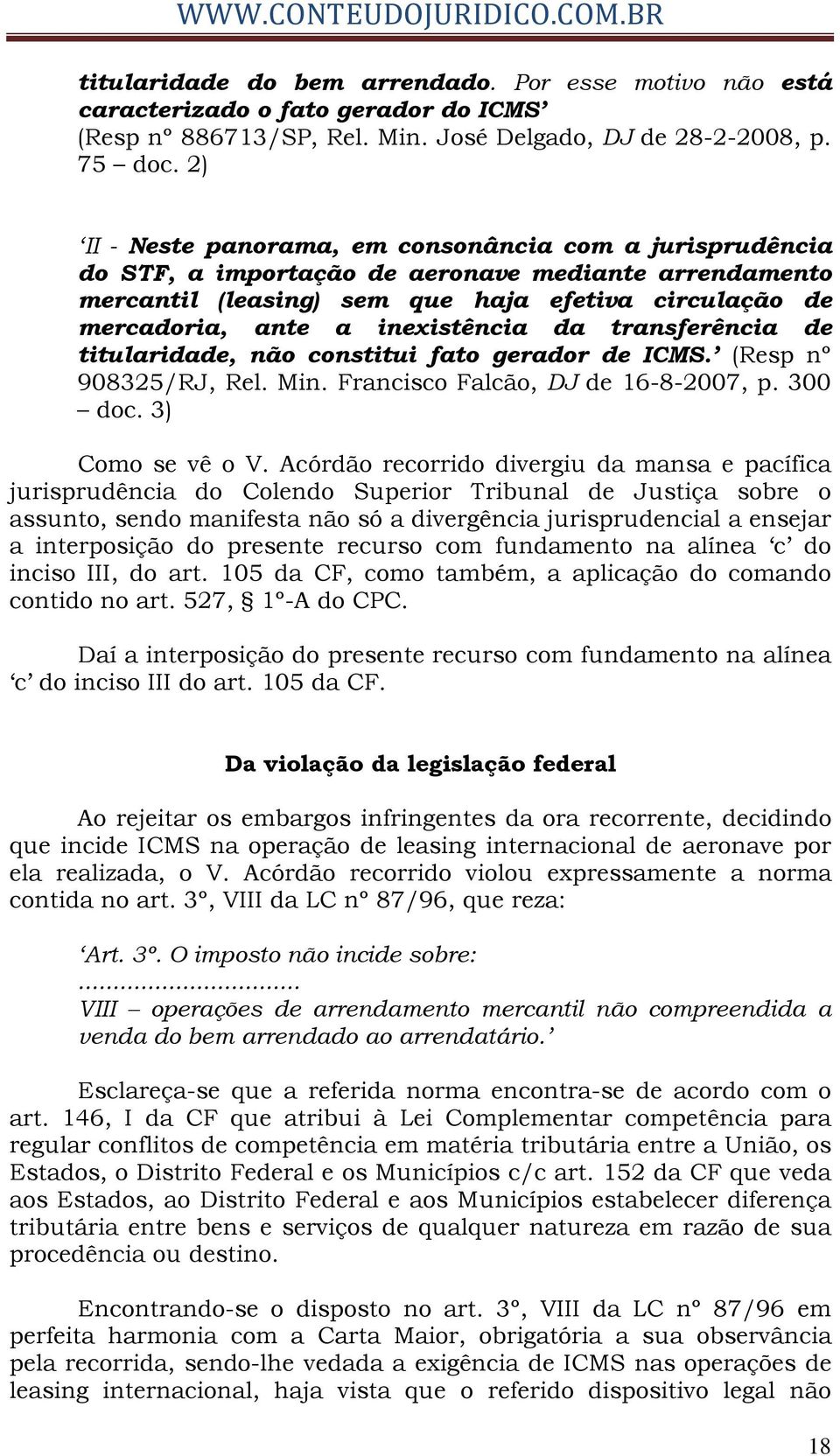 inexistência da transferência de titularidade, não constitui fato gerador de ICMS. (Resp nº 908325/RJ, Rel. Min. Francisco Falcão, DJ de 16-8-2007, p. 300 doc. 3) Como se vê o V.