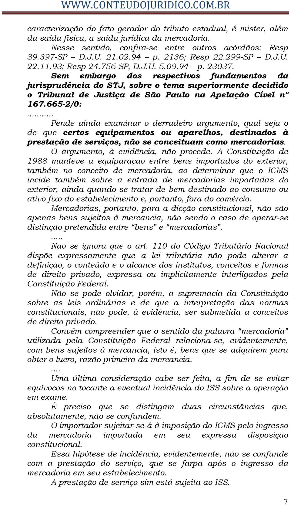 Sem embargo dos respectivos fundamentos da jurisprudência do STJ, sobre o tema superiormente decidido o Tribunal de Justiça de São Paulo na Apelação Cível nº 167.665-2/0:.