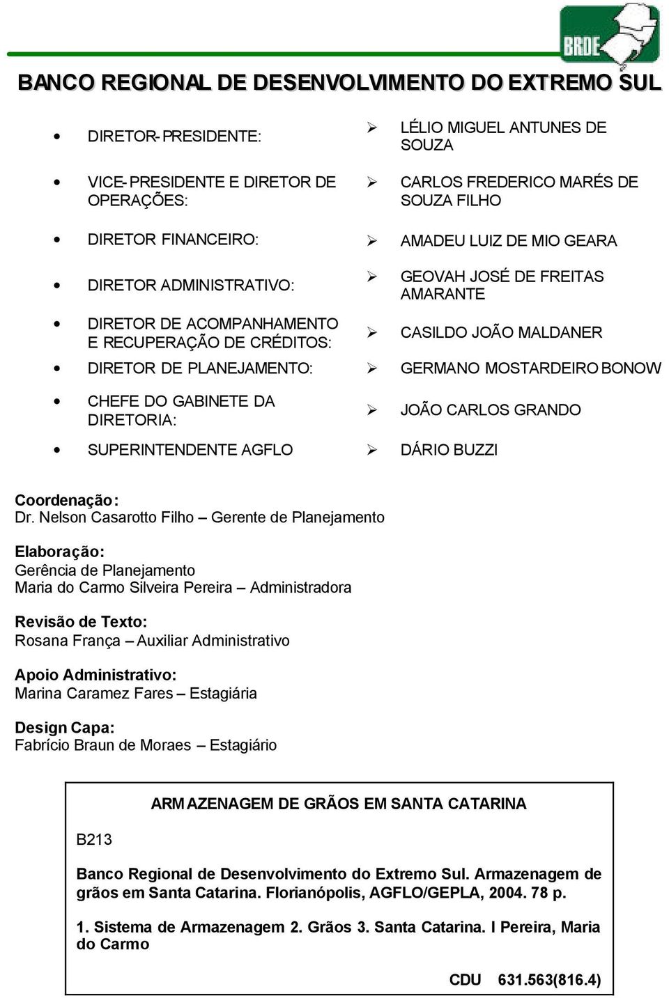 MOSTARDEIRO BONOW CHEFE DO GABINETE DA DIRETORIA: JOÃO CARLOS GRANDO SUPERINTENDENTE AGFLO DÁRIO BUZZI Coordenação: Dr.