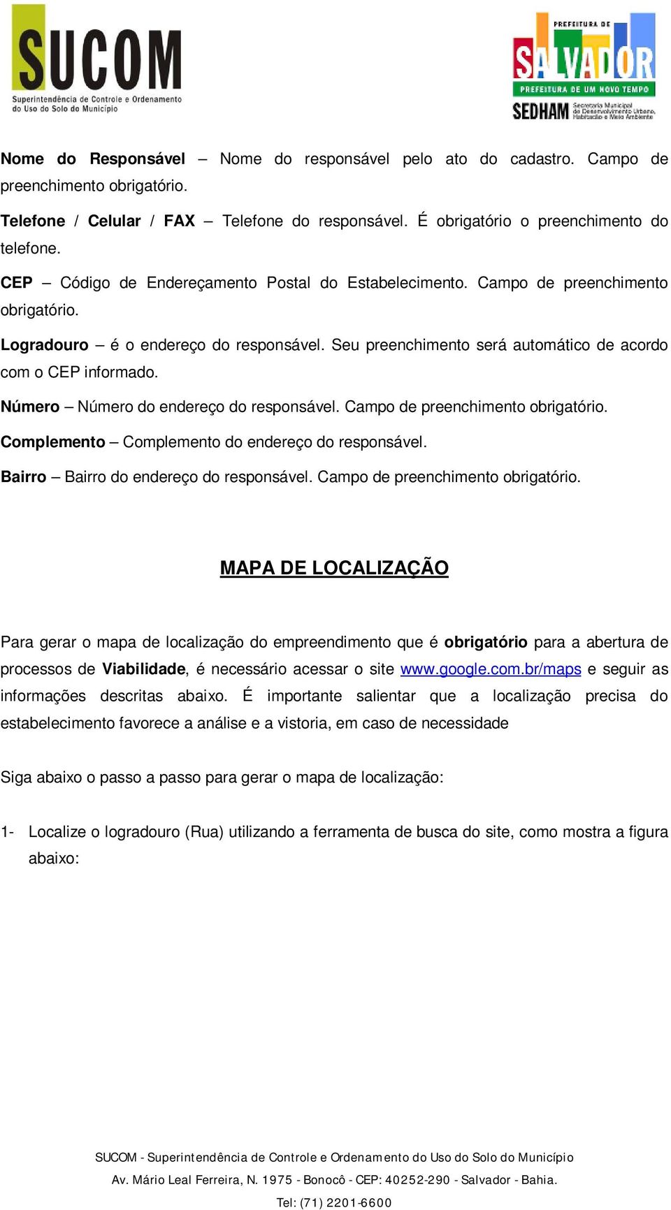 Número Número do endereço do responsável. Campo de preenchimento obrigatório. Complemento Complemento do endereço do responsável. Bairro Bairro do endereço do responsável.