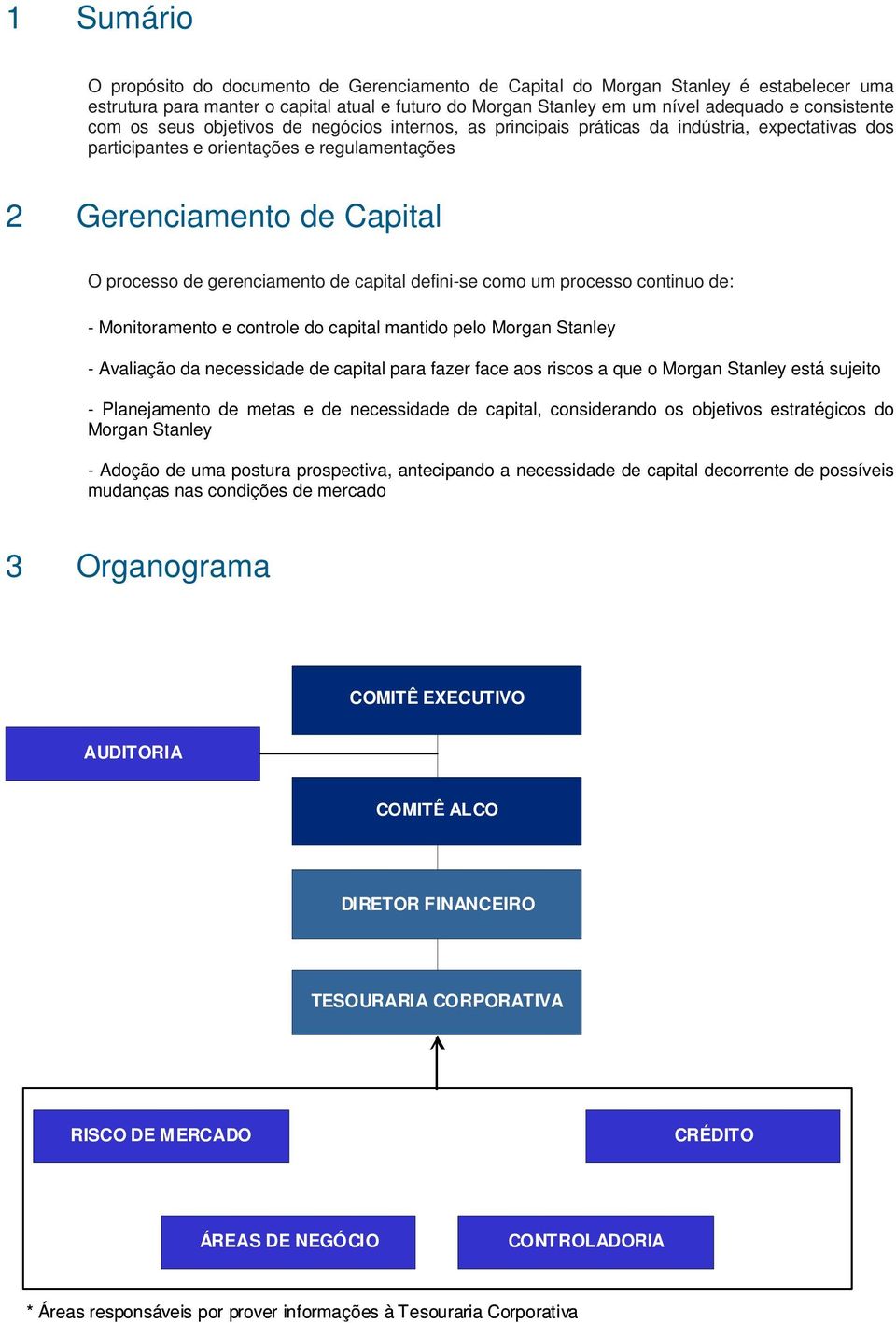 de capital defini-se como um processo continuo de: - Monitoramento e controle do capital mantido pelo Morgan Stanley - Avaliação da necessidade de capital para fazer face aos riscos a que o Morgan