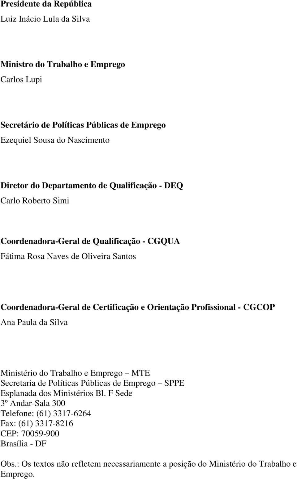 Orientação Profissional - CGCOP Ana Paula da Silva Ministério do Trabalho e Emprego MTE Secretaria de Políticas Públicas de Emprego SPPE Esplanada dos Ministérios Bl.