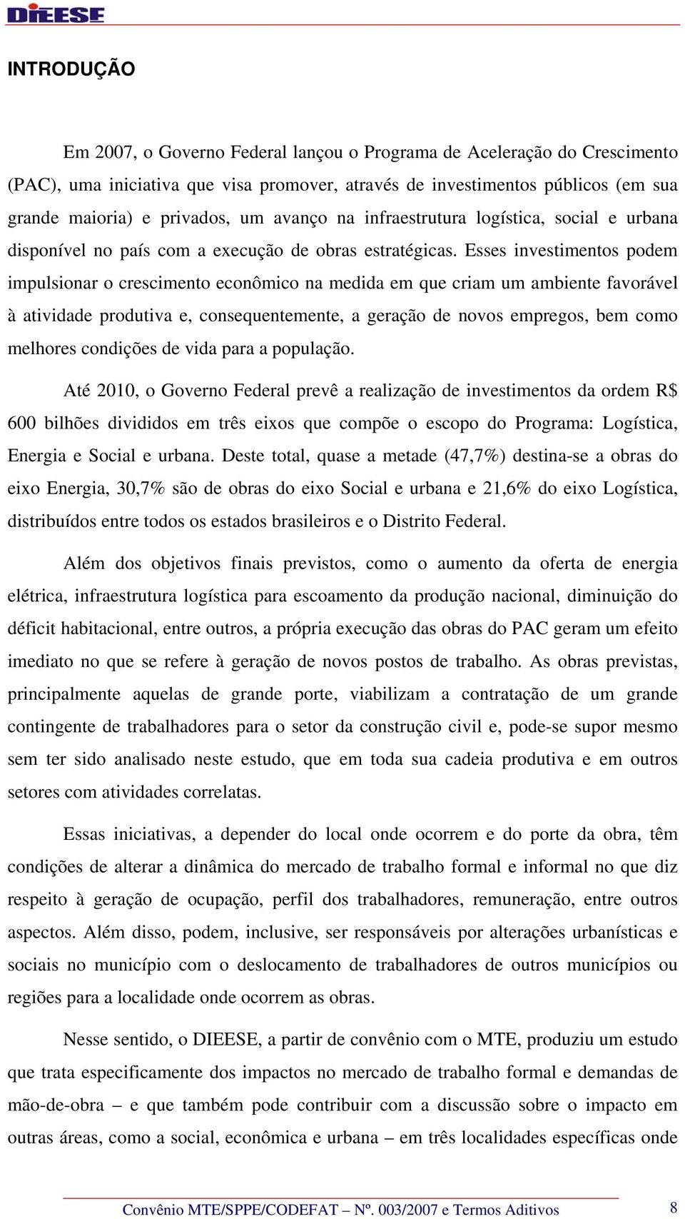 Esses investimentos podem impulsionar o crescimento econômico na medida em que criam um ambiente favorável à atividade produtiva e, consequentemente, a geração de novos empregos, bem como melhores