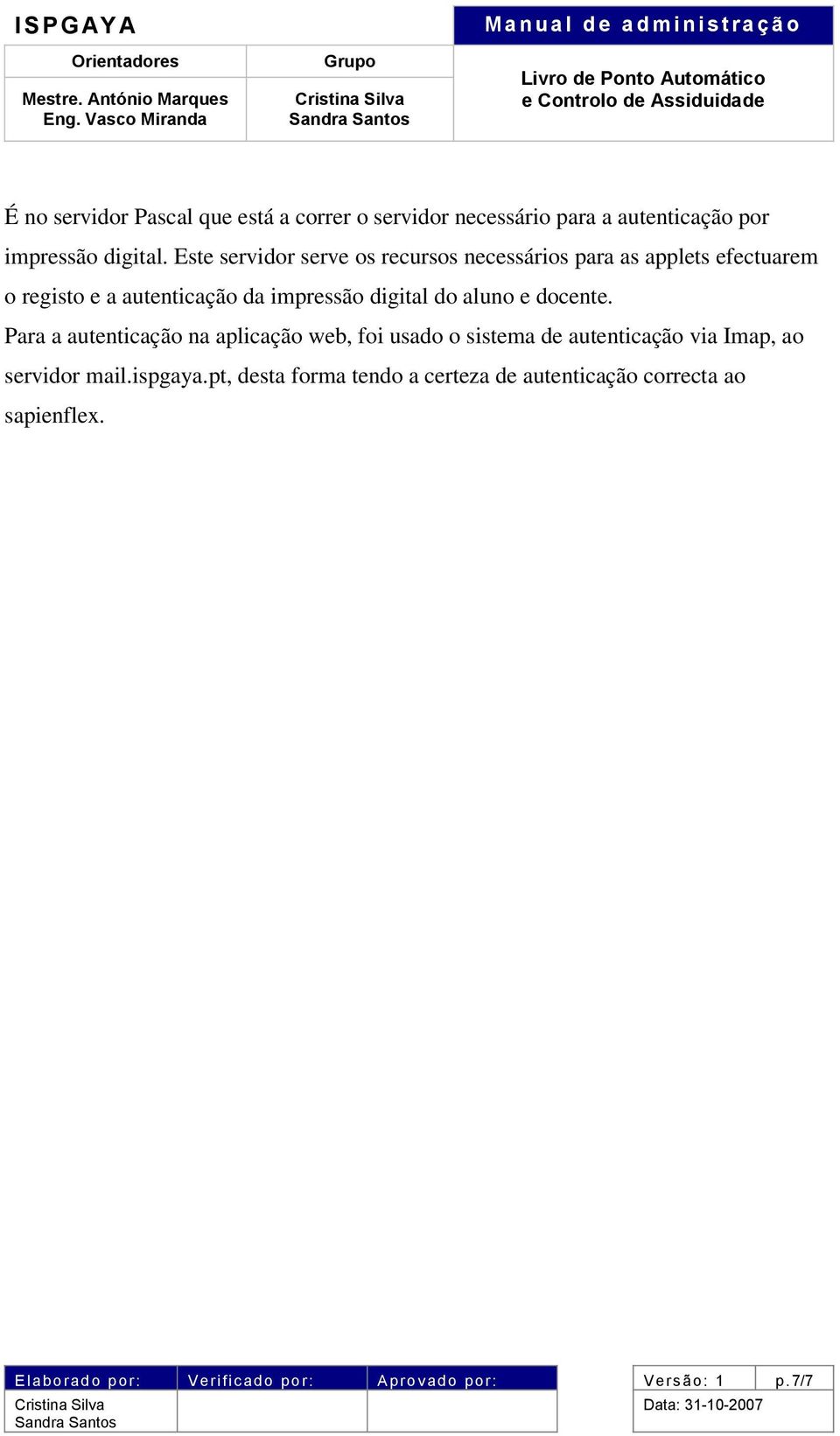 aluno e docente. Para a autenticação na aplicação web, foi usado o sistema de autenticação via Imap, ao servidor mail.