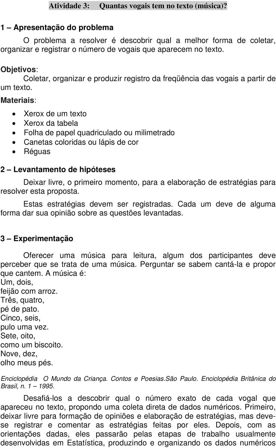 Objetivos: Coletar, organizar e produzir registro da freqüência das vogais a partir de um texto.