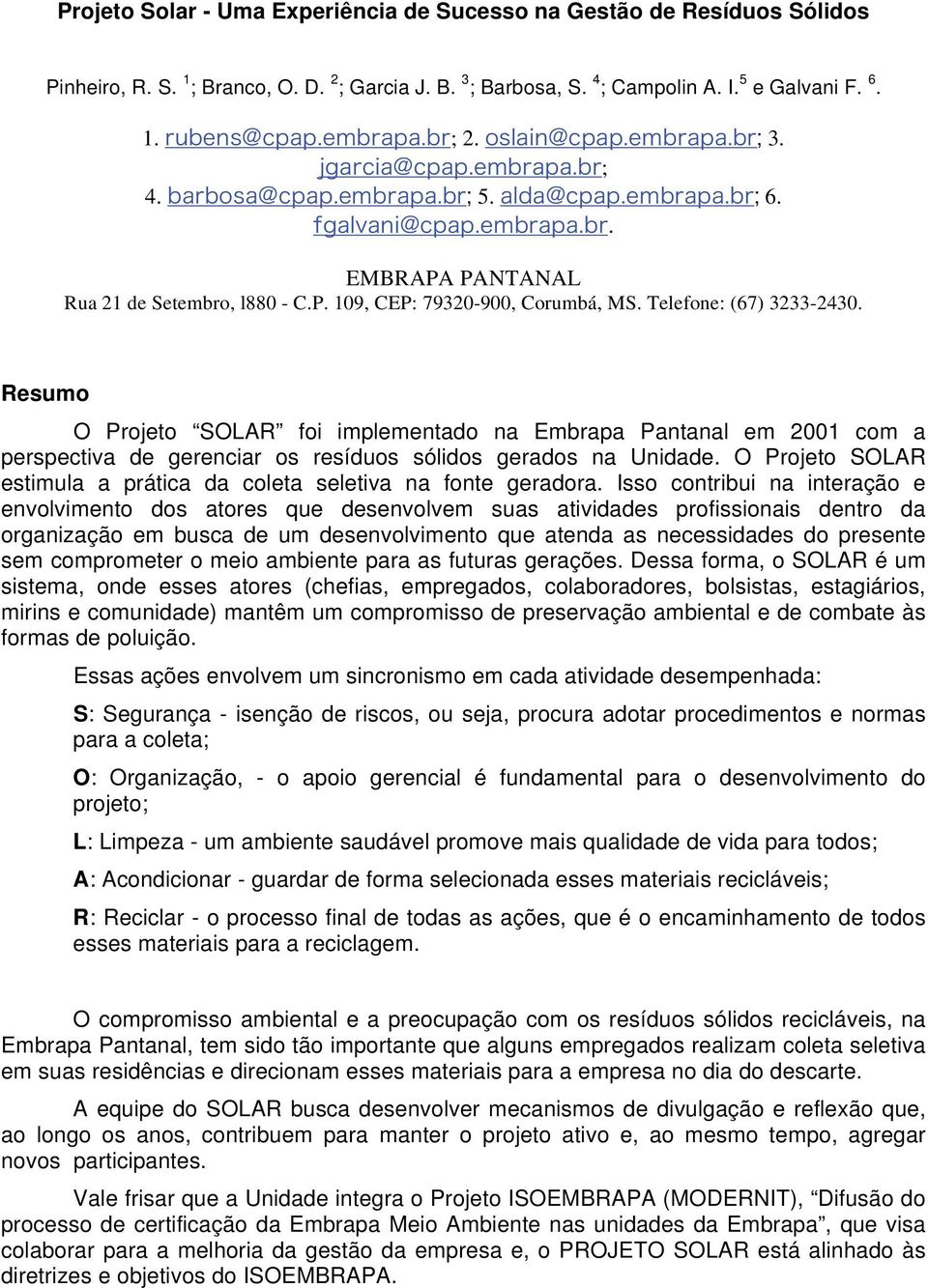 Telefone: (67) 3233-2430. Resumo O Projeto SOLAR foi implementado na Embrapa Pantanal em 2001 com a perspectiva de gerenciar os resíduos sólidos gerados na Unidade.