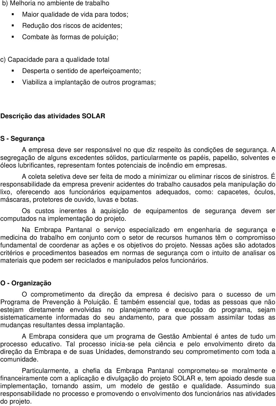 A segregação de alguns excedentes sólidos, particularmente os papéis, papelão, solventes e óleos lubrificantes, representam fontes potenciais de incêndio em empresas.