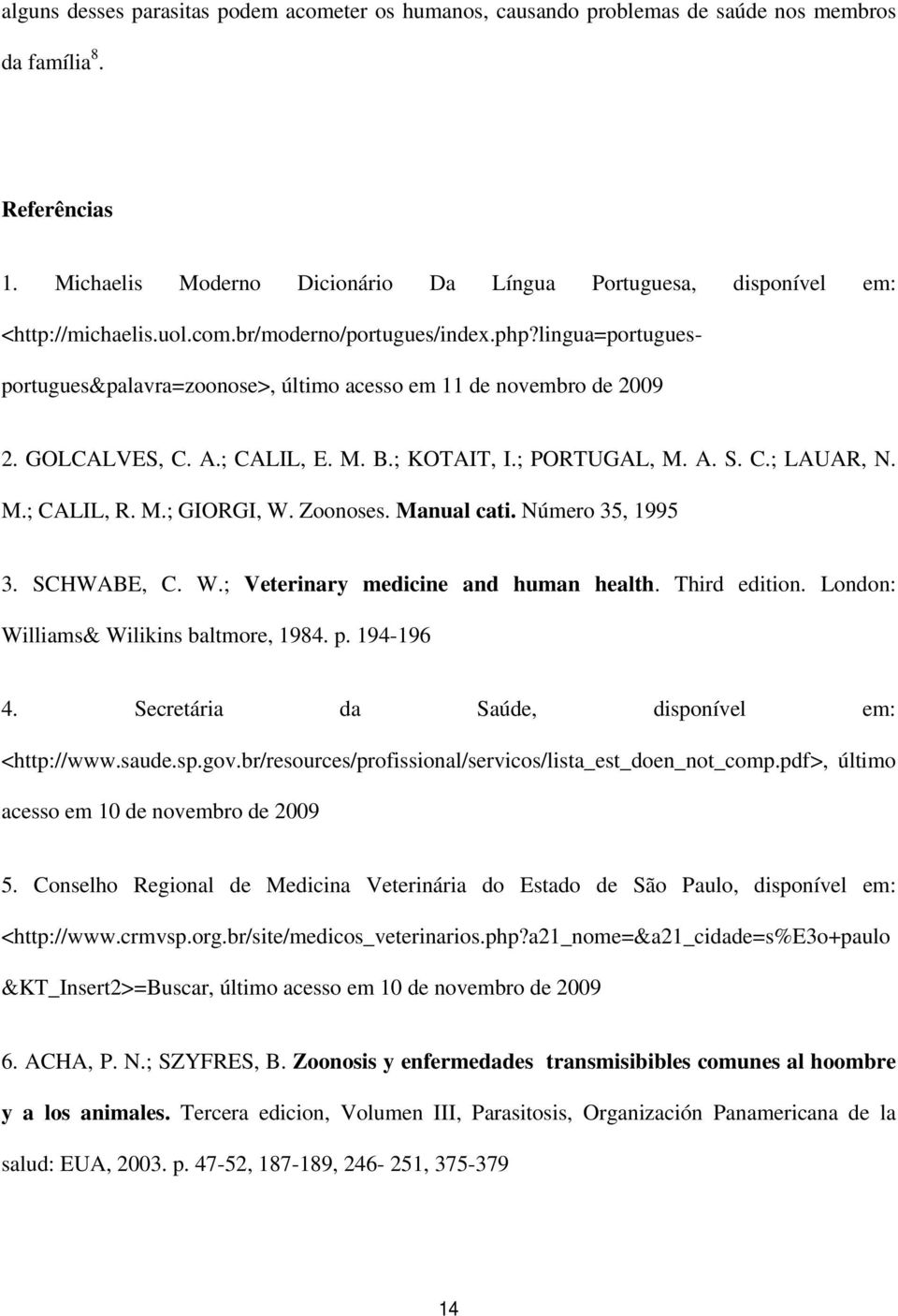 lingua=portuguesportugues&palavra=zoonose>, último acesso em 11 de novembro de 2009 2. GOLCALVES, C. A.; CALIL, E. M. B.; KOTAIT, I.; PORTUGAL, M. A. S. C.; LAUAR, N. M.; CALIL, R. M.; GIORGI, W.