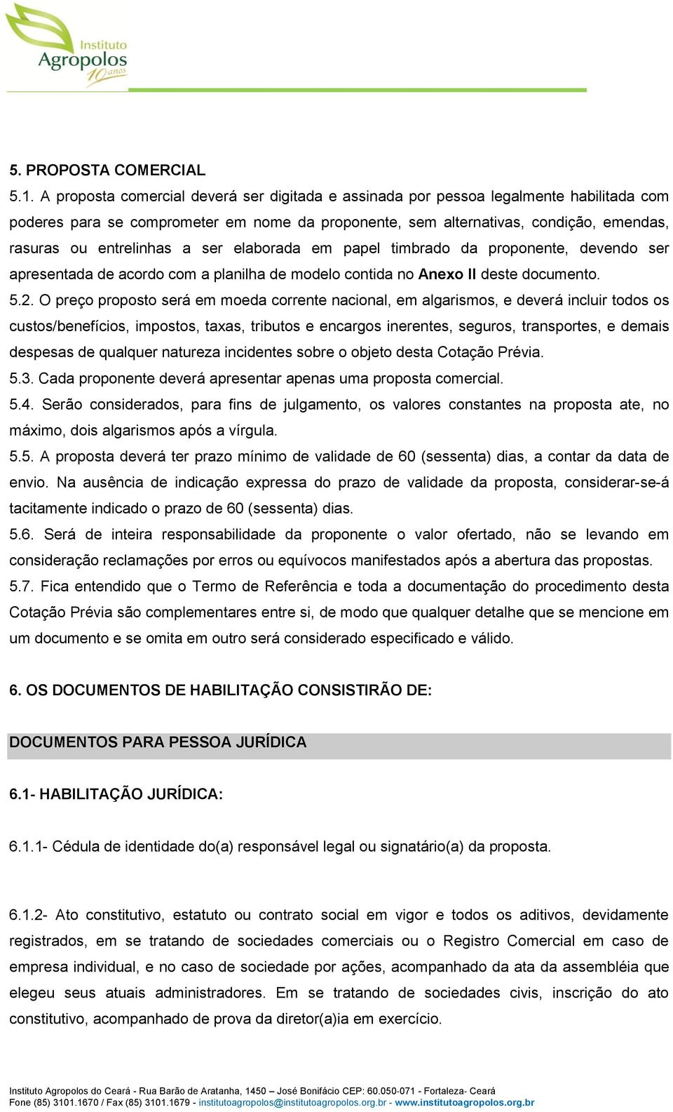 a ser elaborada em papel timbrado da proponente, devendo ser apresentada de acordo com a planilha de modelo contida no Anexo II deste documento. 5.2.