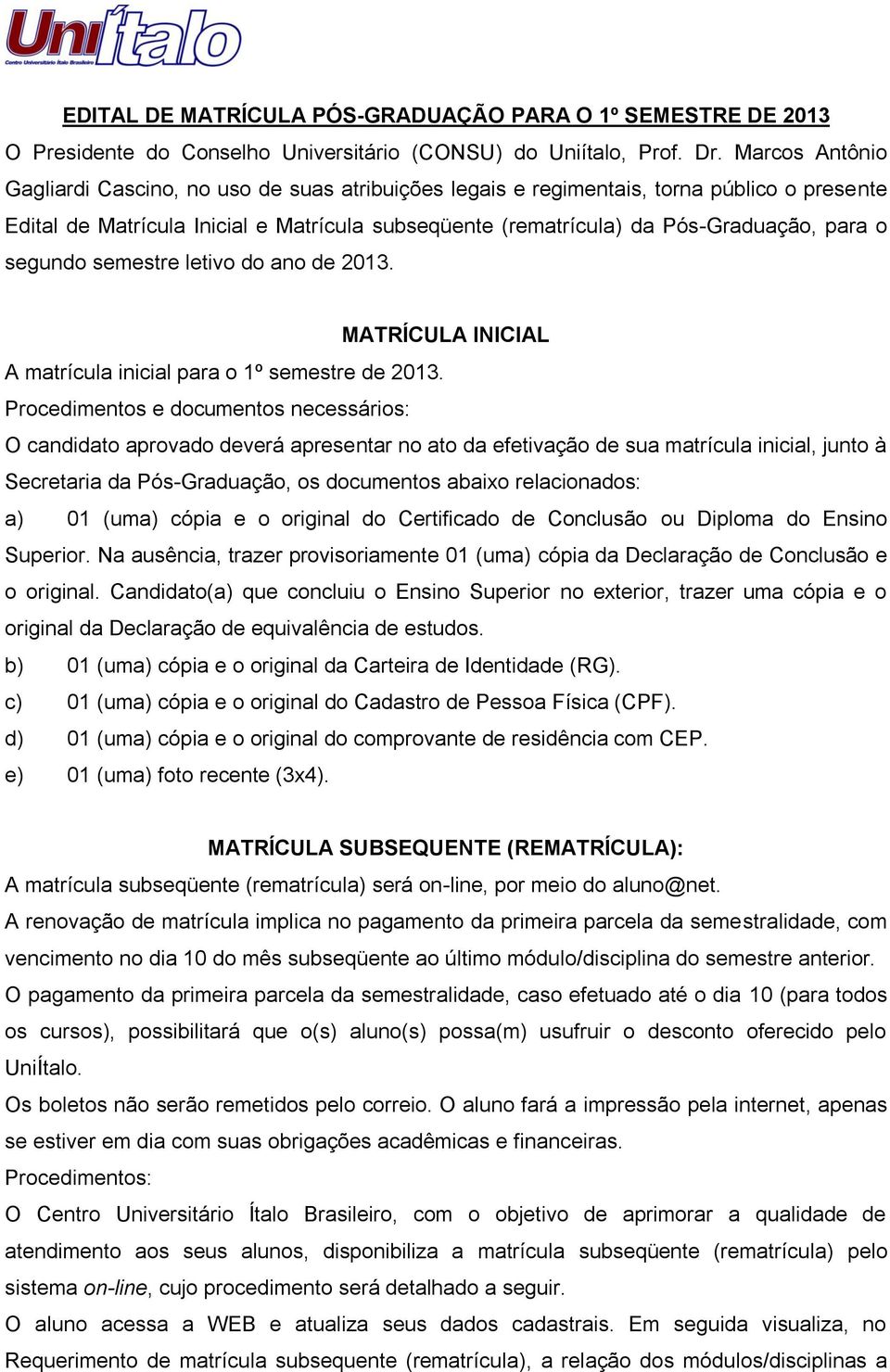 segundo semestre letivo do ano de 2013. MATRÍCULA INICIAL A matrícula inicial para o 1º semestre de 2013.