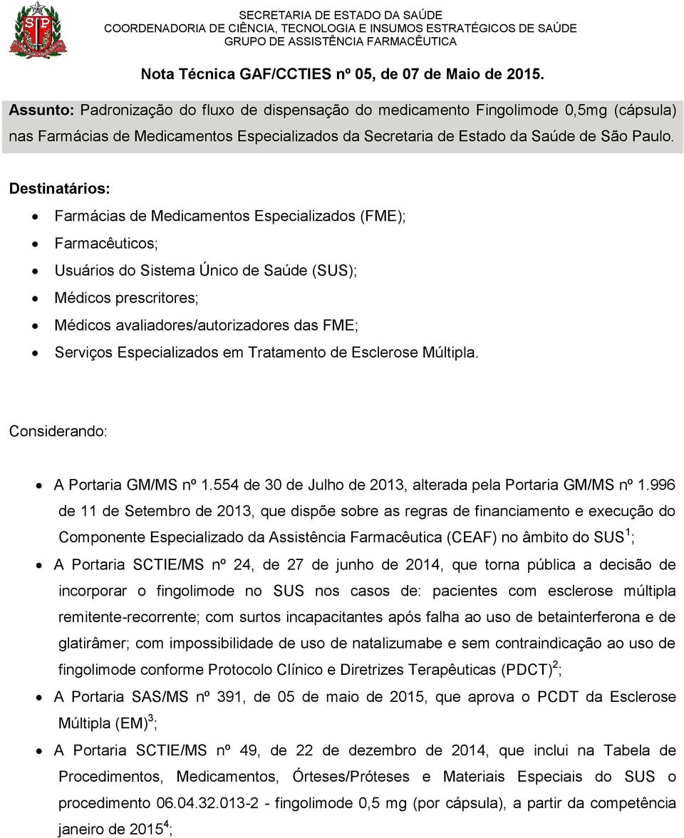 Destinatários: Farmácias de Medicamentos Especializados (FME); Farmacêuticos; Usuários do Sistema Único de Saúde (SUS); Médicos prescritores; Médicos avaliadores/autorizadores das FME; Serviços