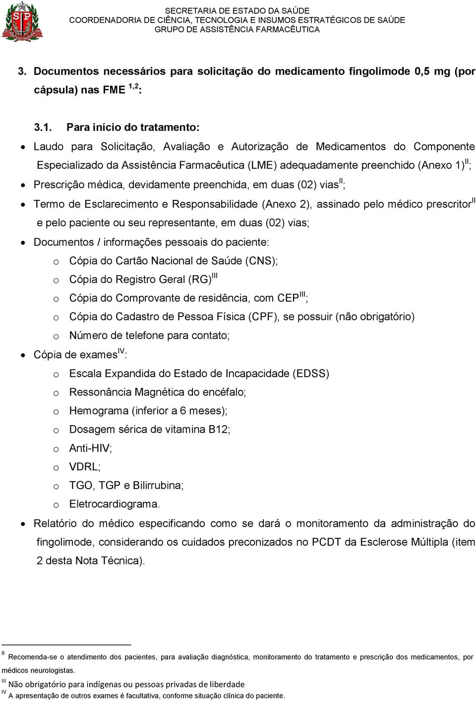 Para início do tratamento: Laudo para Solicitação, Avaliação e Autorização de Medicamentos do Componente Especializado da Assistência Farmacêutica (LME) adequadamente preenchido (Anexo 1) II ;