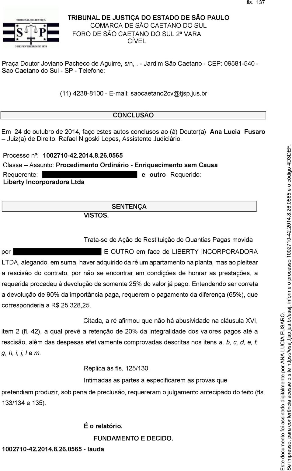 SENTENÇA Trata-se de Ação de Restituição de Quantias Pagas movida por MARCIO ROBERTO DE LIMA E OUTRO em face de LIBERTY INCORPORADORA LTDA, alegando, em suma, haver adquirido da ré um apartamento na