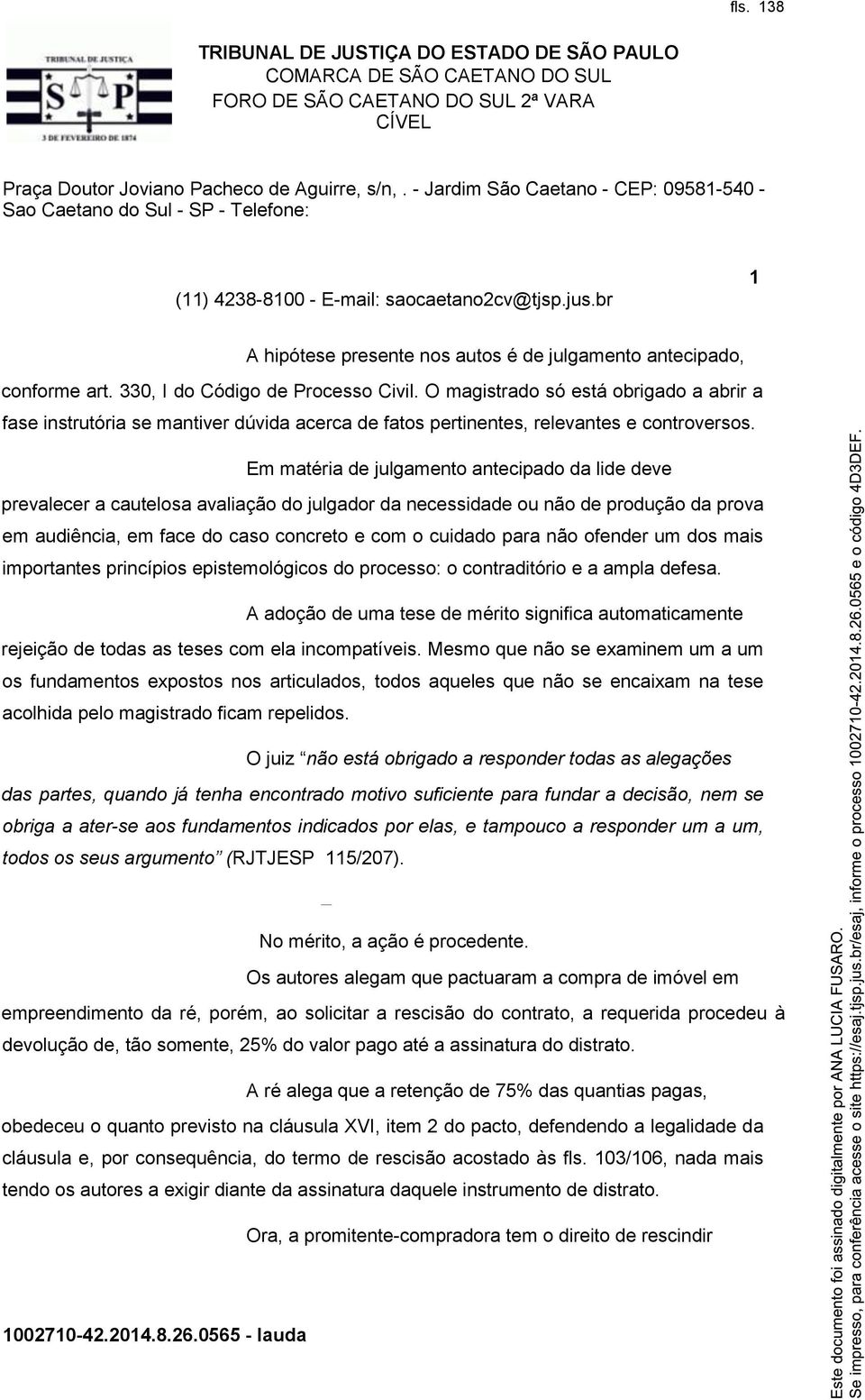 Em matéria de julgamento antecipado da lide deve prevalecer a cautelosa avaliação do julgador da necessidade ou não de produção da prova em audiência, em face do caso concreto e com o cuidado para