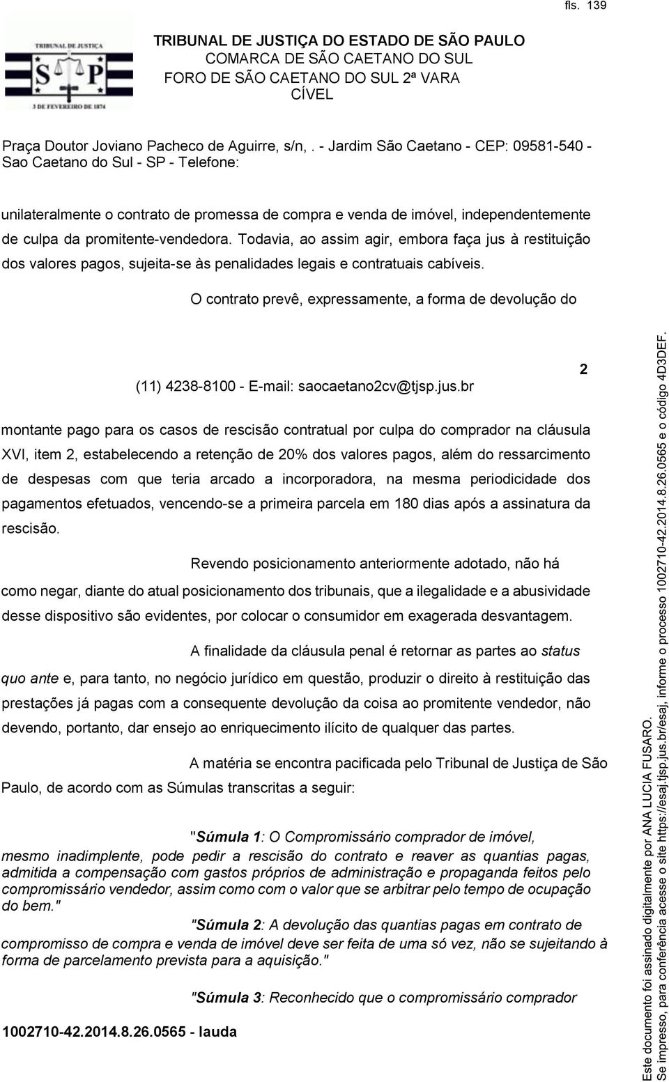 O contrato prevê, expressamente, a forma de devolução do 2 montante pago para os casos de rescisão contratual por culpa do comprador na cláusula XVI, item 2, estabelecendo a retenção de 20% dos