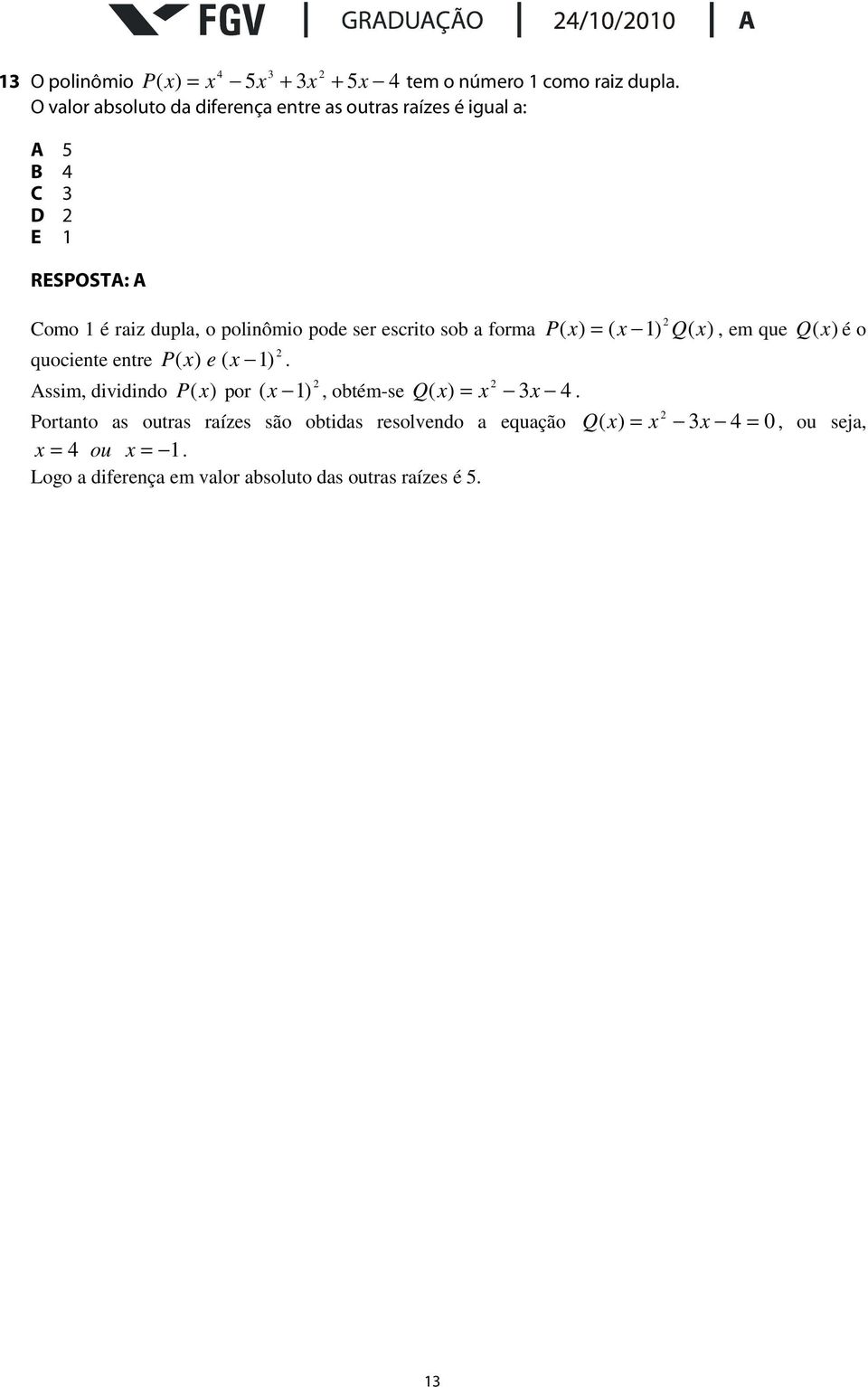 Q(x) é o quociente entre P ( x) e ( x ) Assim, dividindo P (x) por ( x ), obtém-se Q ( x) x 3x 4 Portanto as outras raízes