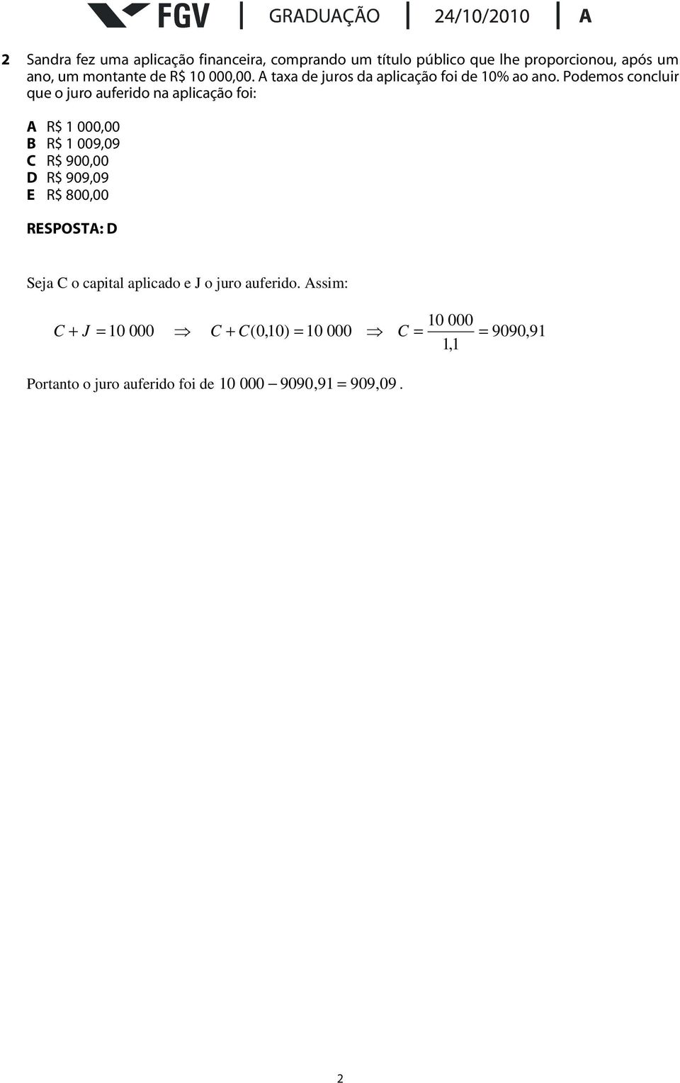 foi: A R$ 000,00 B R$ 009,09 C R$ 900,00 D R$ 909,09 E R$ 800,00 RESPOSTA: D Seja C o capital aplicado e J o