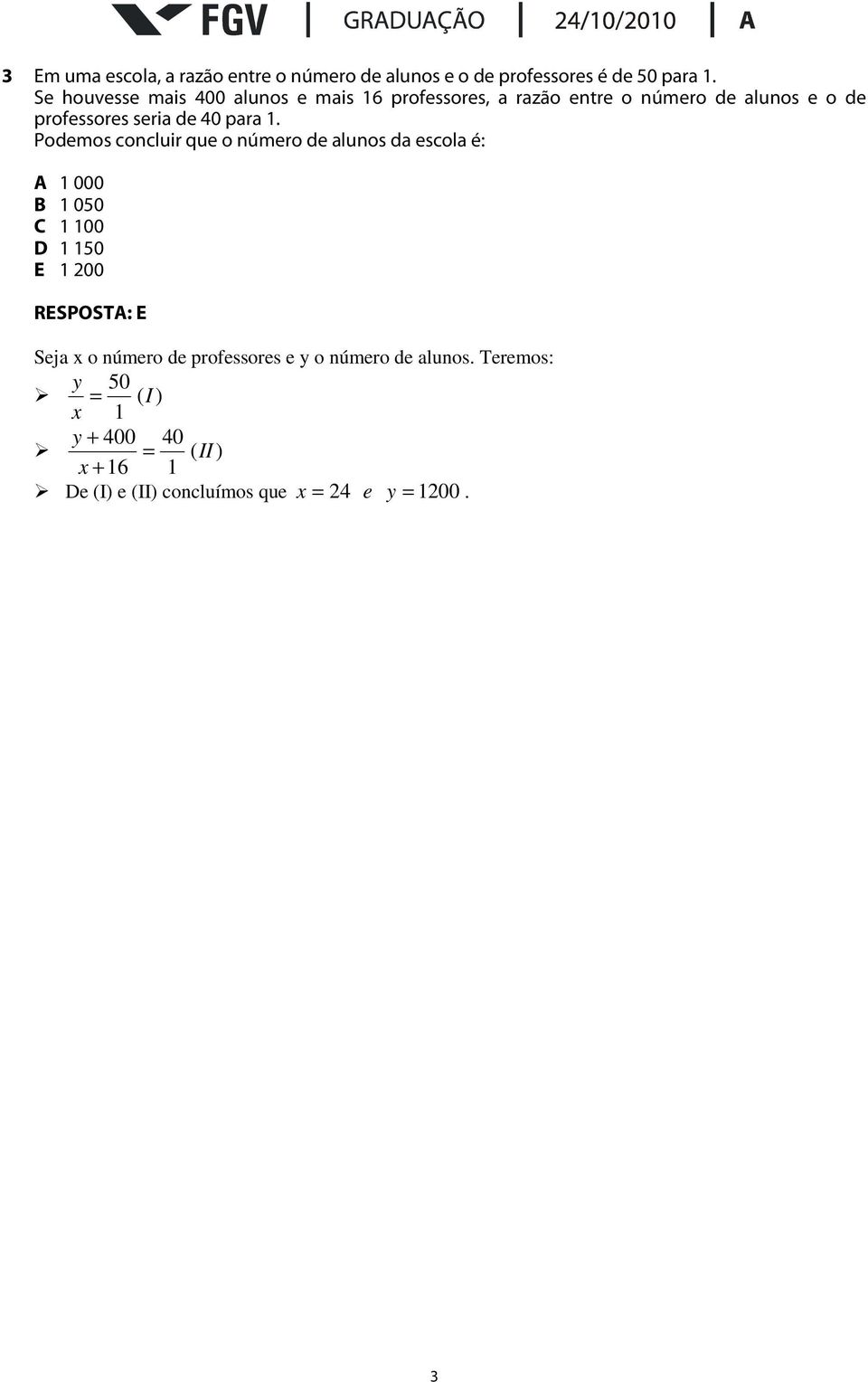 concluir que o número de alunos da escola é: A 000 B 050 C 00 D 50 E 00 RESPOSTA: E Seja x o número de