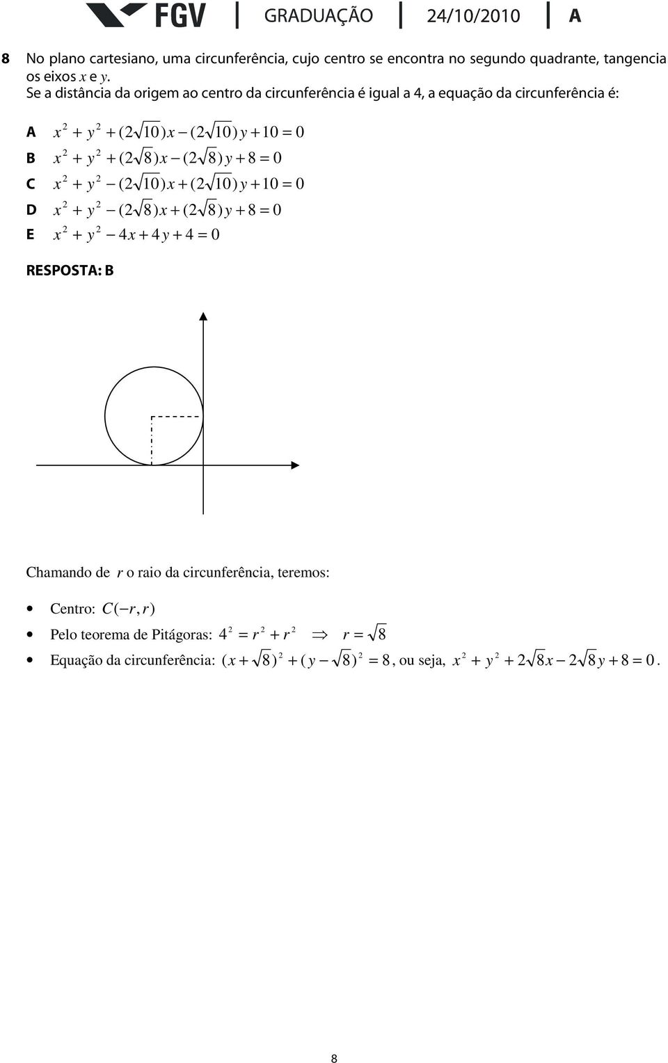 x ( 8) y 8 0 C x y ( 0) x ( 0) y 0 0 D x y ( 8) x ( 8) y 8 0 E x y 4x 4y 4 0 RESPOSTA: B Chamando de r o raio da
