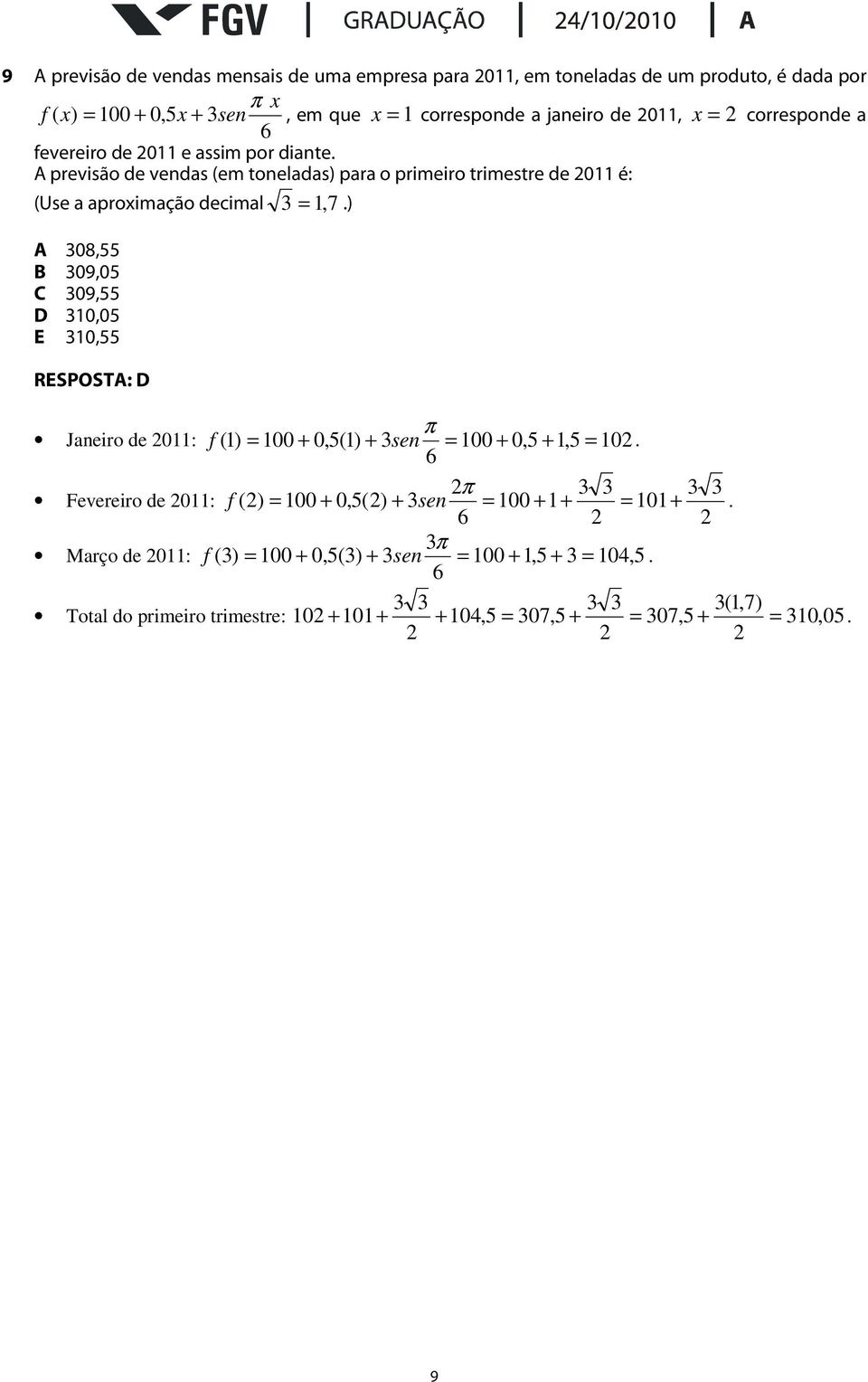 aproximação decimal 3, 7 ) A 308,55 B 309,05 C 309,55 D 30,05 E 30,55 RESPOSTA: D π Janeiro de 0: f ( ) 00 0,5() 3sen 00 0,5,5 0 6 π 3 3 3 3