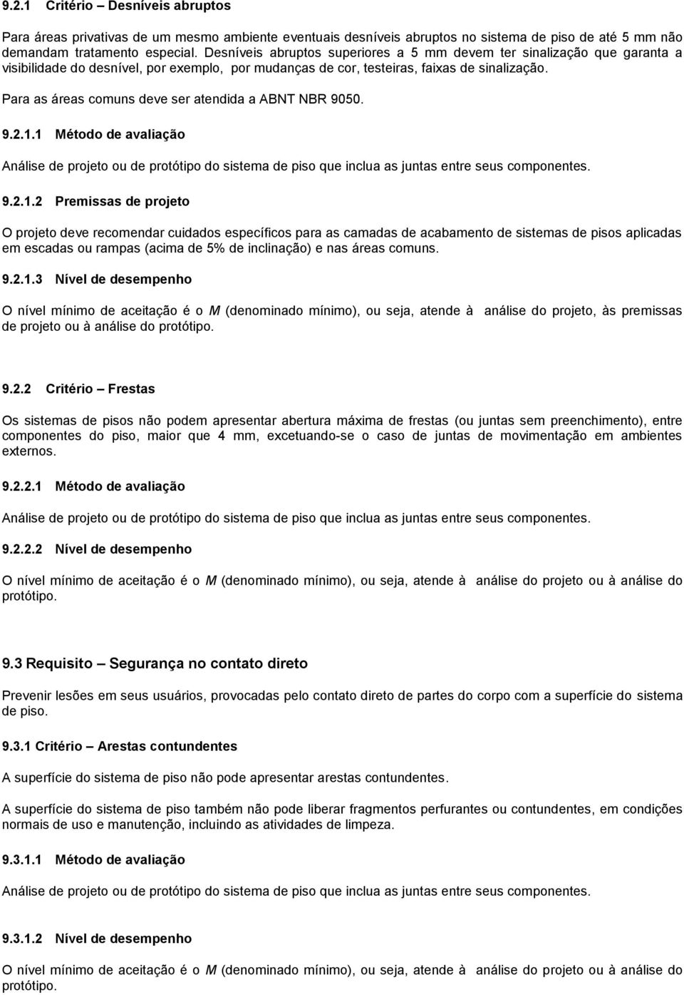 Para as áreas comuns deve ser atendida a ABNT NBR 9050. 9.2.1.