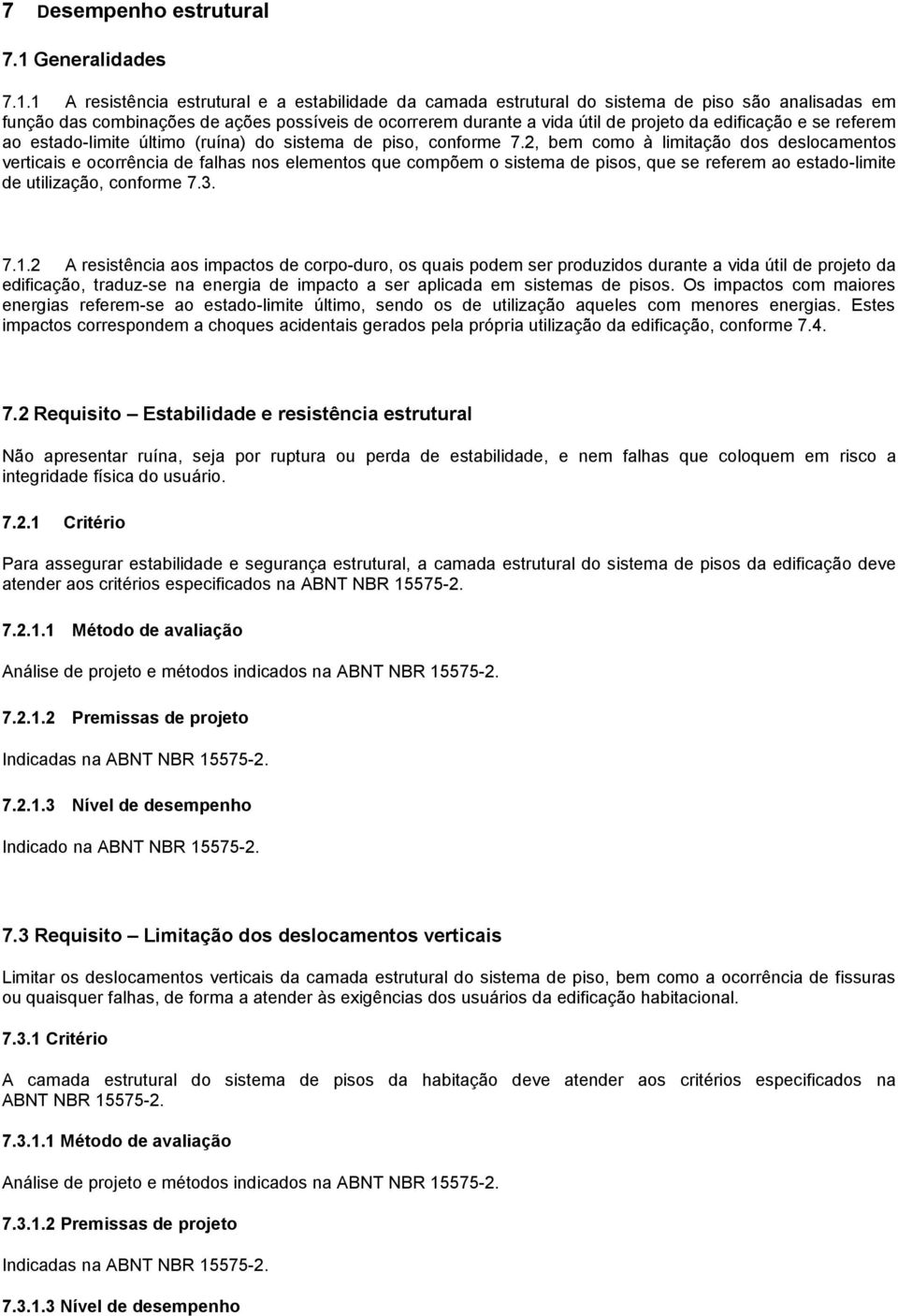 1 A resistência estrutural e a estabilidade da camada estrutural do sistema de piso são analisadas em função das combinações de ações possíveis de ocorrerem durante a vida útil de projeto da