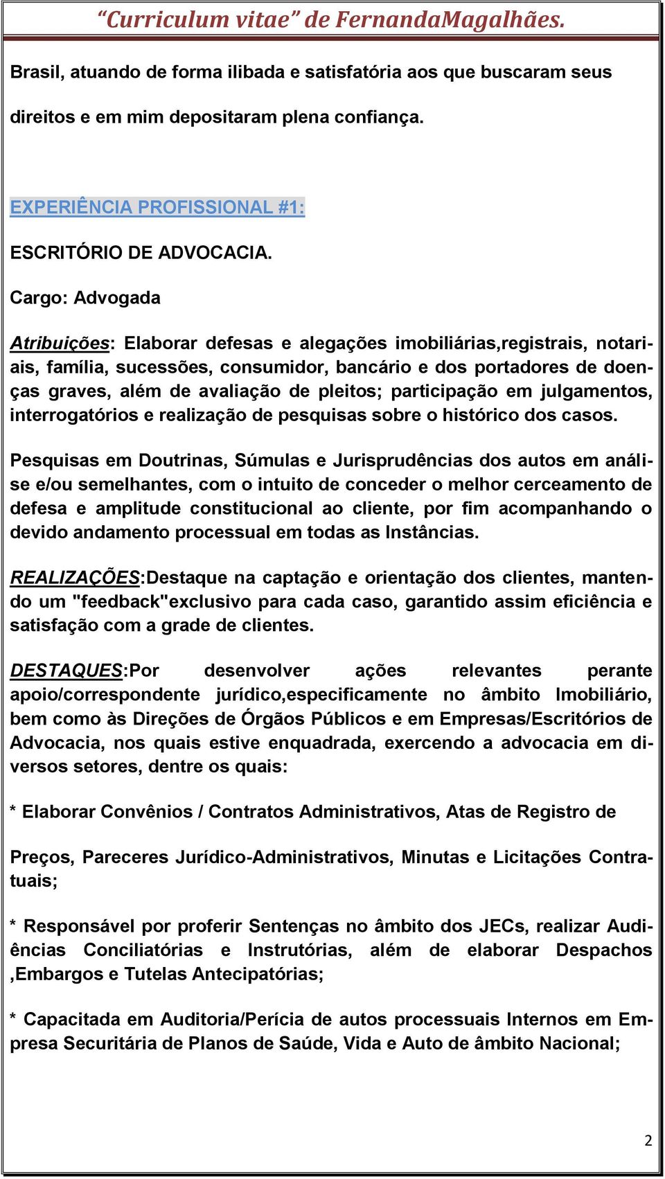 pleitos; participação em julgamentos, interrogatórios e realização de pesquisas sobre o histórico dos casos.