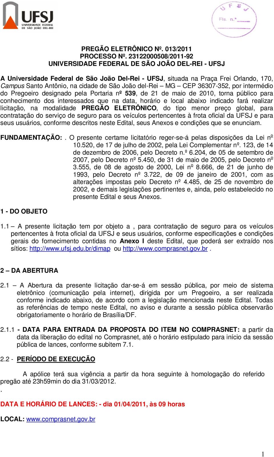 intermédio do Pregoeiro designado pela Portaria nº 539, de 21 de maio de 21, torna público para conhecimento dos interessados que na data, horário e local abaixo indicado fará realizar licitação, na