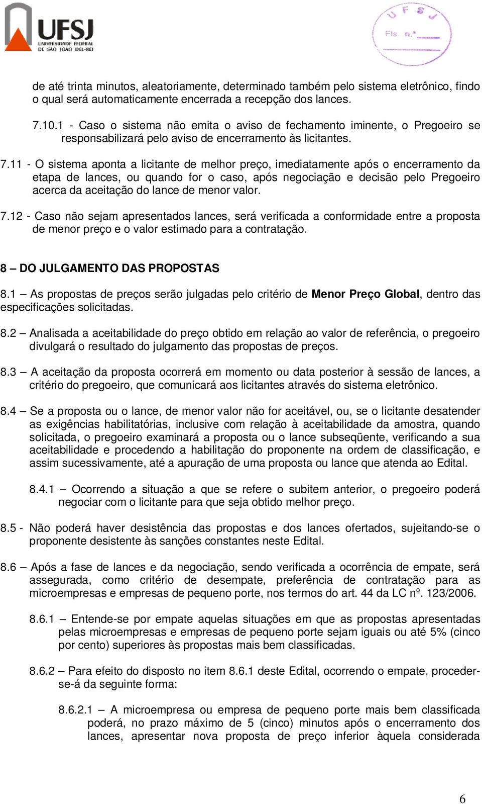 11 - O sistema aponta a licitante de melhor preço, imediatamente após o encerramento da etapa de lances, ou quando for o caso, após negociação e decisão pelo Pregoeiro acerca da aceitação do lance de