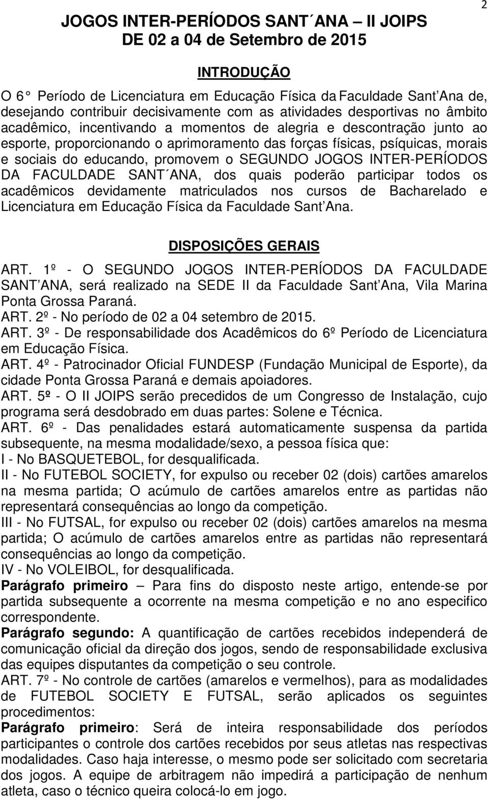 quais poderão participar todos os acadêmicos devidamente matriculados nos cursos de Bacharelado e Licenciatura em Educação Física da Faculdade Sant Ana. DISPOSIÇÕES GERAIS ART.