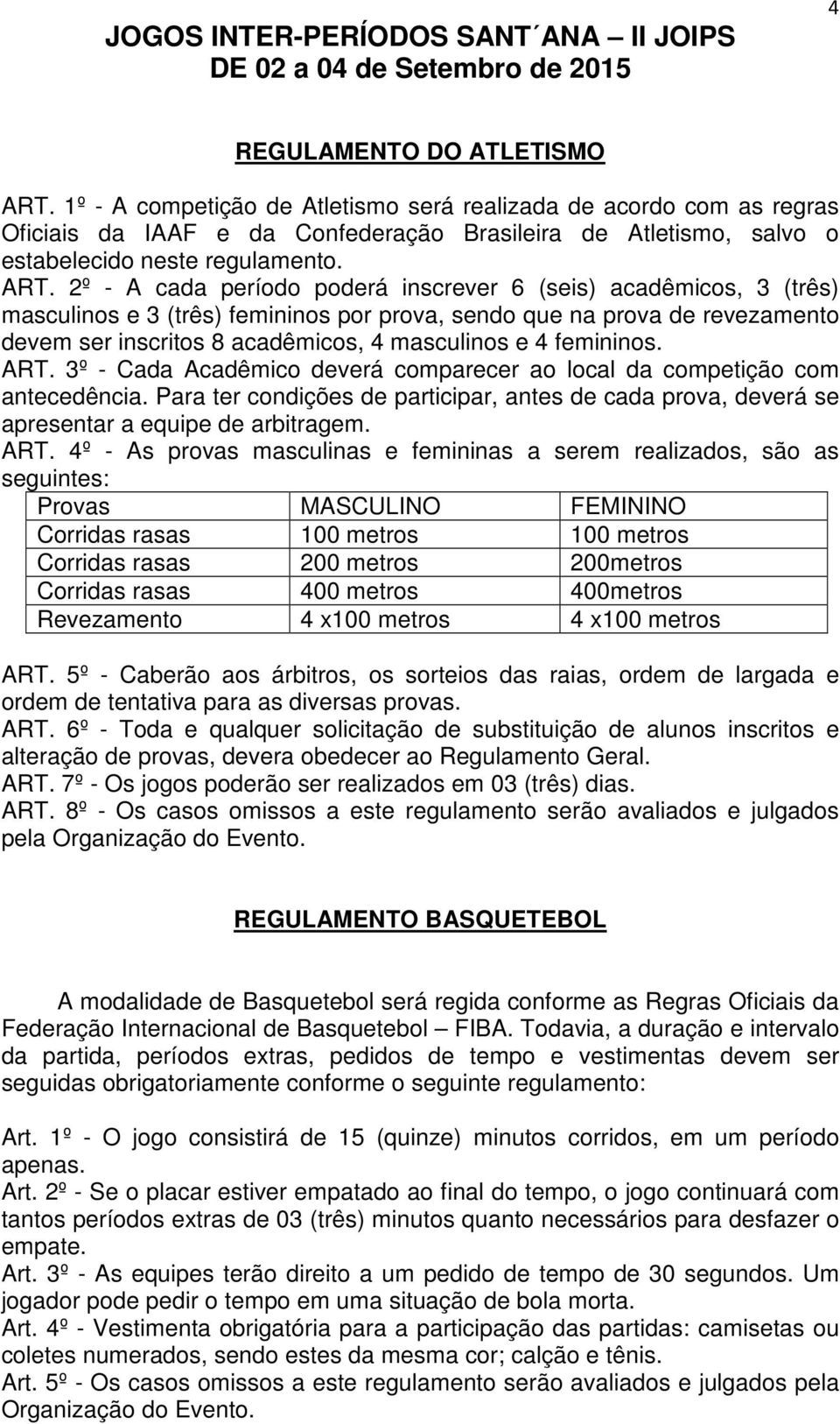 2º - A cada período poderá inscrever 6 (seis) acadêmicos, 3 (três) masculinos e 3 (três) femininos por prova, sendo que na prova de revezamento devem ser inscritos 8 acadêmicos, 4 masculinos e 4