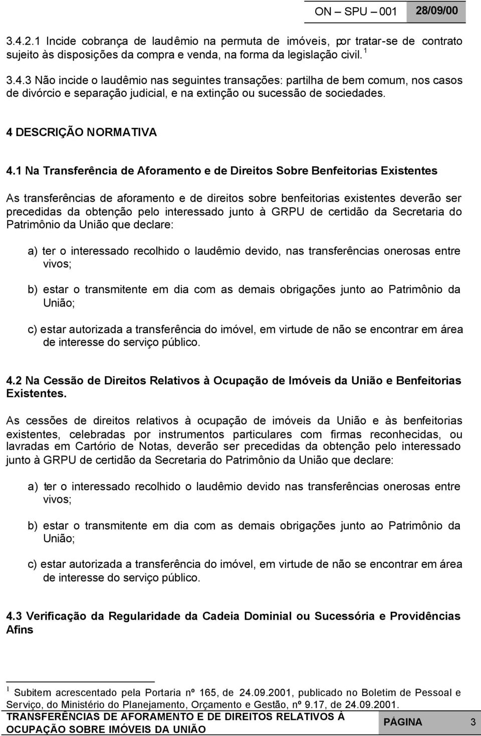 1 Na Transferência de Aforamento e de Direitos Sobre Benfeitorias Existentes As transferências de aforamento e de direitos sobre benfeitorias existentes deverão ser precedidas da obtenção pelo