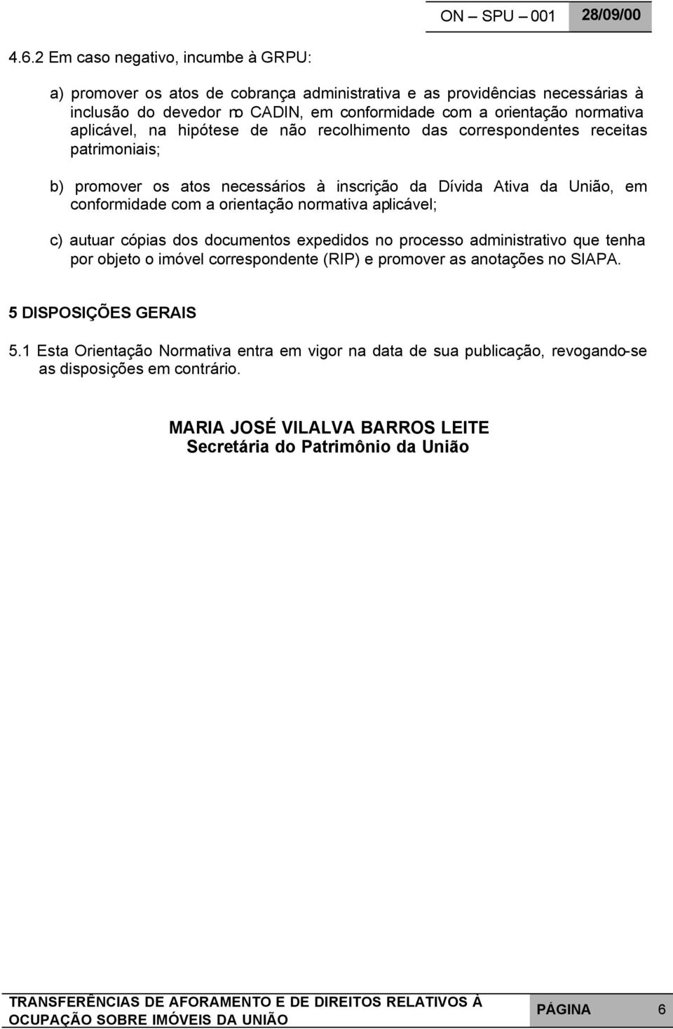 normativa aplicável; c) autuar cópias dos documentos expedidos no processo administrativo que tenha por objeto o imóvel correspondente (RIP) e promover as anotações no SIAPA.