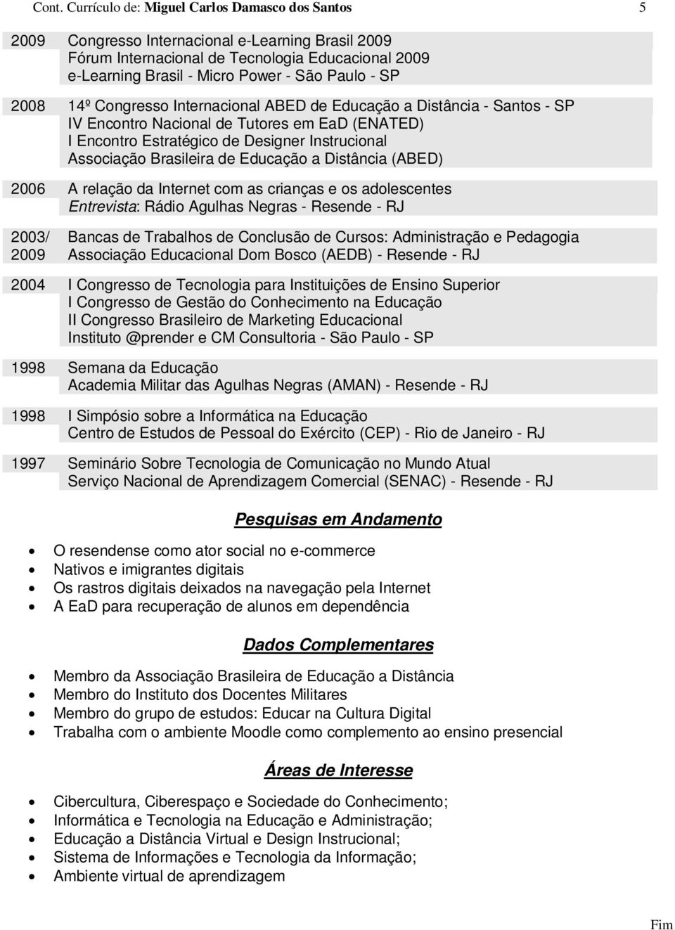 da Internet com as crianças e os adolescentes Entrevista: Rádio Agulhas Negras - Resende - RJ 2003/ Bancas de Trabalhos de Conclusão de Cursos: Administração e Pedagogia 2009 2004 I Congresso de