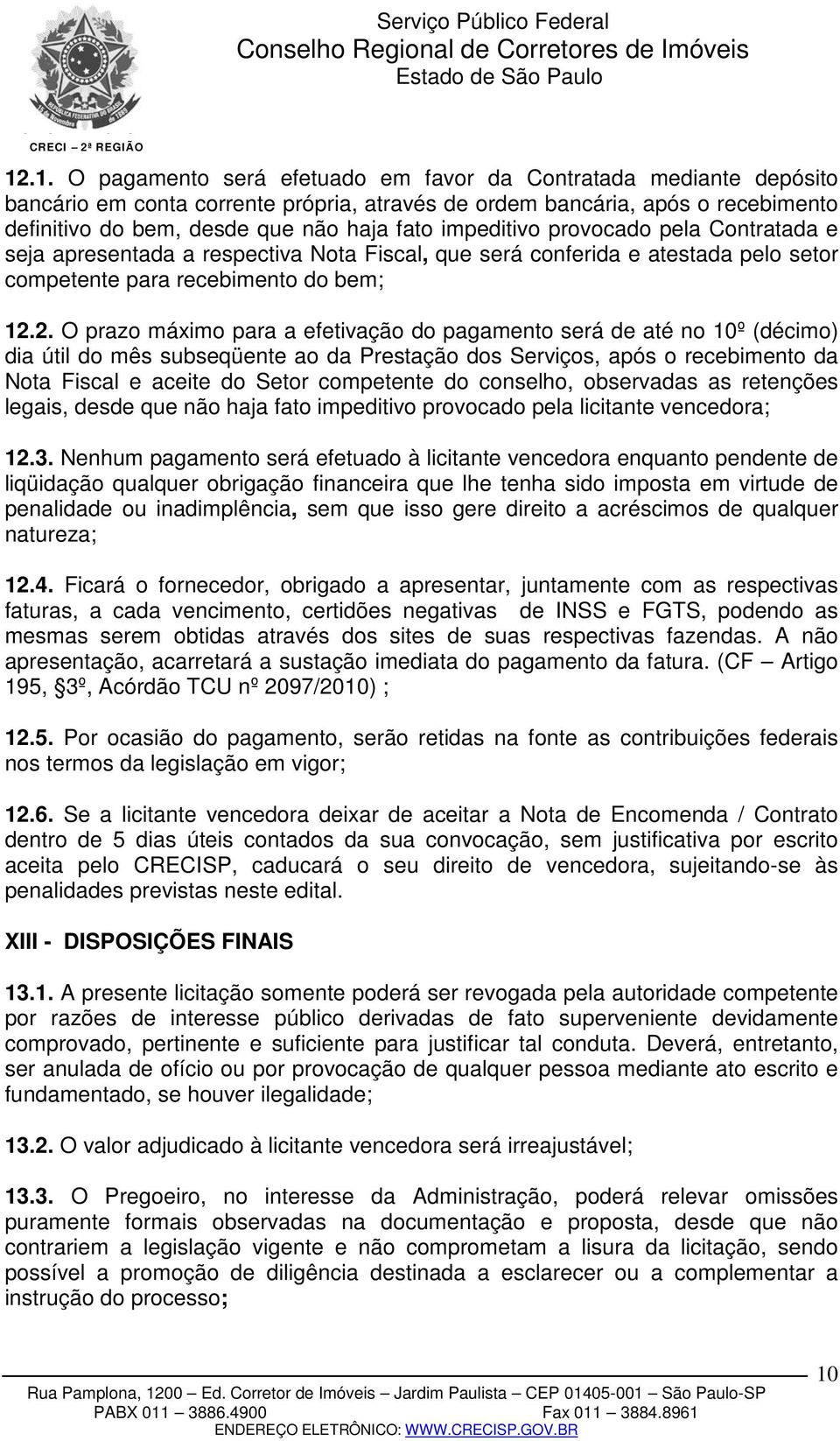 2. O prazo máximo para a efetivação do pagamento será de até no 10º (décimo) dia útil do mês subseqüente ao da Prestação dos Serviços, após o recebimento da Nota Fiscal e aceite do Setor competente