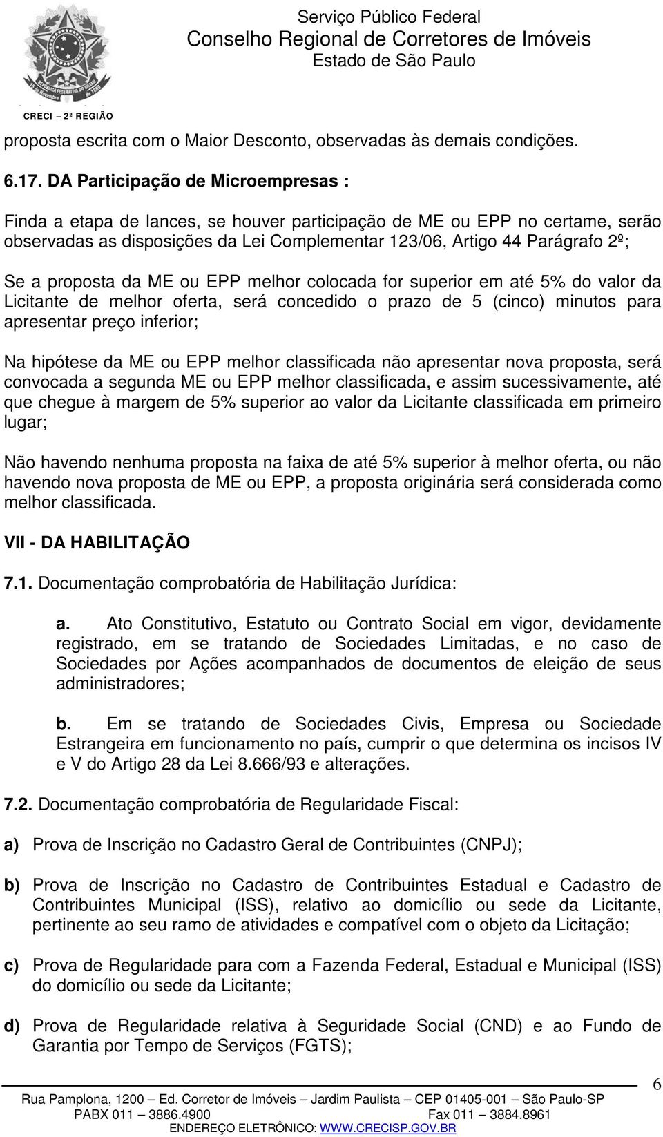 proposta da ME ou EPP melhor colocada for superior em até 5% do valor da Licitante de melhor oferta, será concedido o prazo de 5 (cinco) minutos para apresentar preço inferior; Na hipótese da ME ou