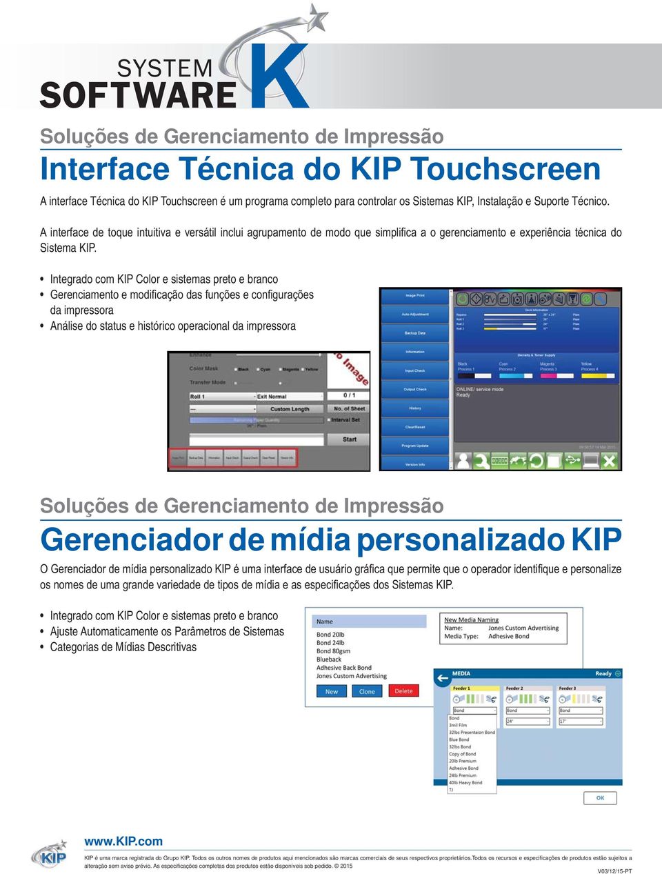 Integrado com KIP Color e sistemas preto e branco da impressora Análise do status e histórico operacional da impressora Soluções de Gerenciamento de Impressão Gerenciador de mídia personalizado KIP