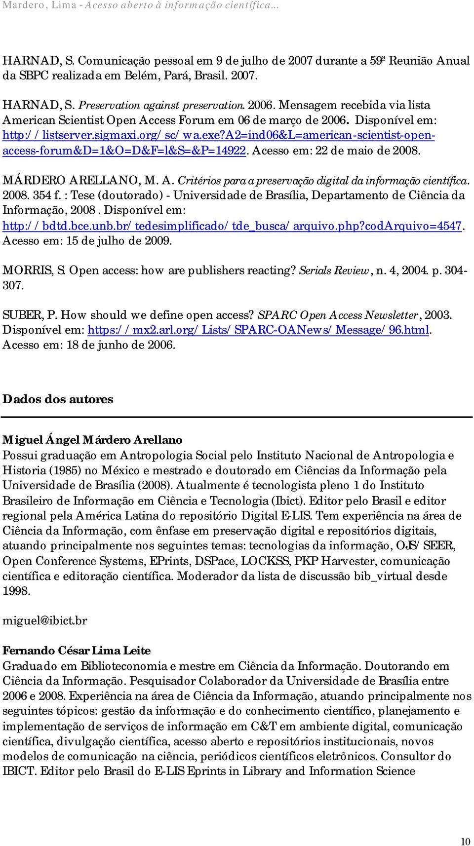 a2=ind06&l=american-scientist-openaccess-forum&d=1&o=d&f=l&s=&p=14922. Acesso em: 22 de maio de 2008. MÁRDERO ARELLANO, M. A. Critérios para a preservação digital da informação científica. 2008. 354 f.