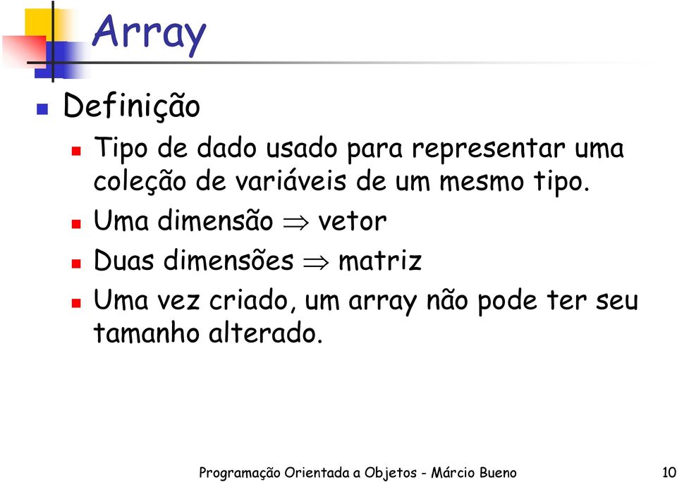 Uma dimensão vetor Duas dimensões matriz Uma vez criado, um