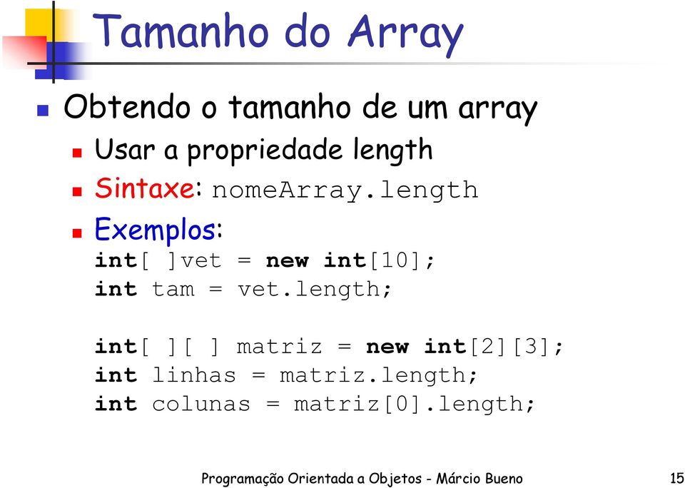 length; int[ ][ ] matriz = new int[2][3]; int linhas = matriz.