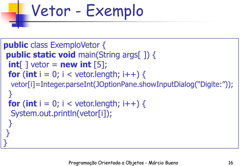 parseint(joptionpane.showinputdialog( Digite: )); for (int i = 0; i < vetor.