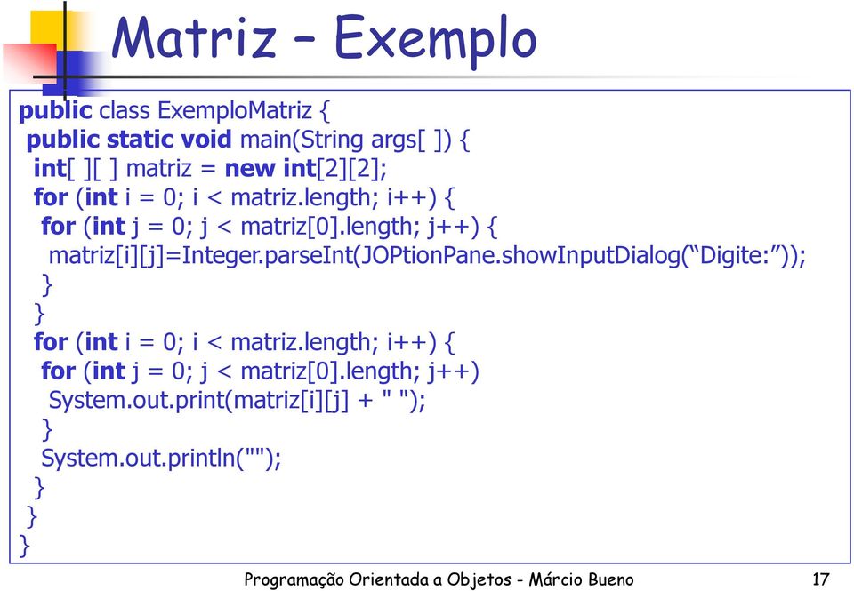 parseint(joptionpane.showinputdialog( Digite: )); for (int i = 0; i < matriz.