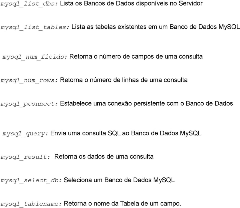 mysql_pconnect: Estabelece uma conexão persistente com o Banco de Dados mysql_query: Envia uma consulta SQL ao Banco de Dados MySQL