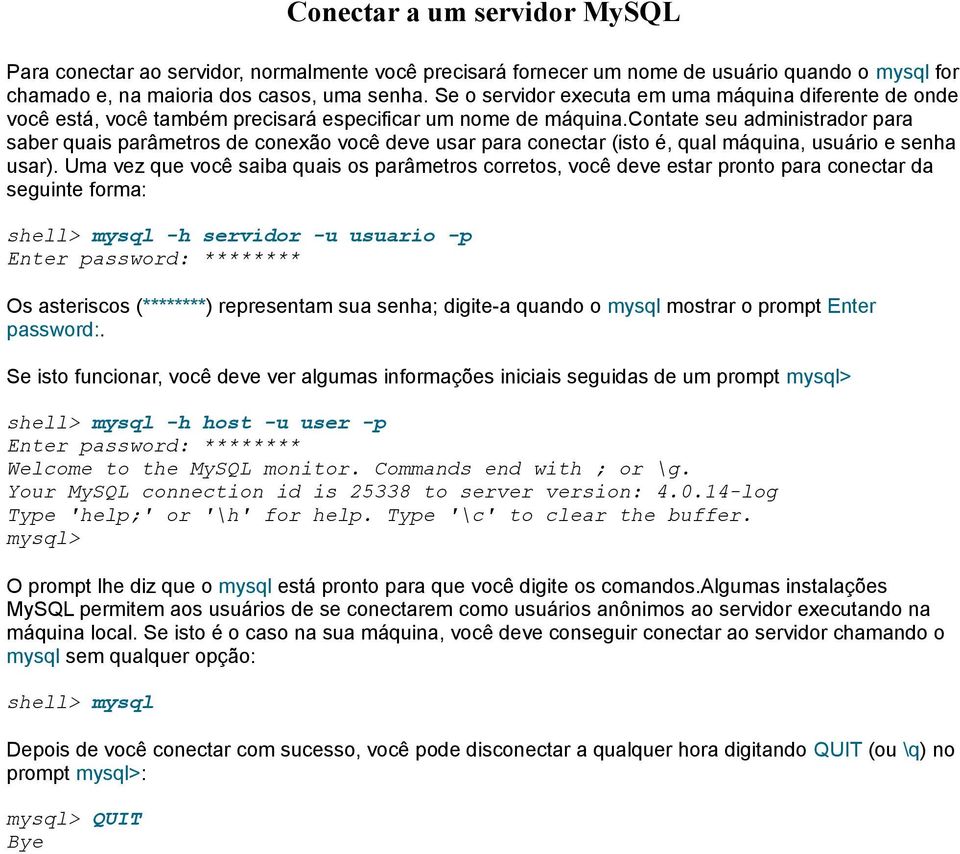 contate seu administrador para saber quais parâmetros de conexão você deve usar para conectar (isto é, qual máquina, usuário e senha usar).