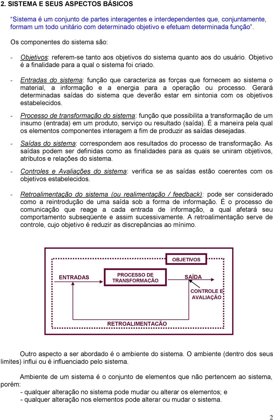 - Entradas do sistema: função que caracteriza as forças que fornecem ao sistema o material, a informação e a energia para a operação ou processo.