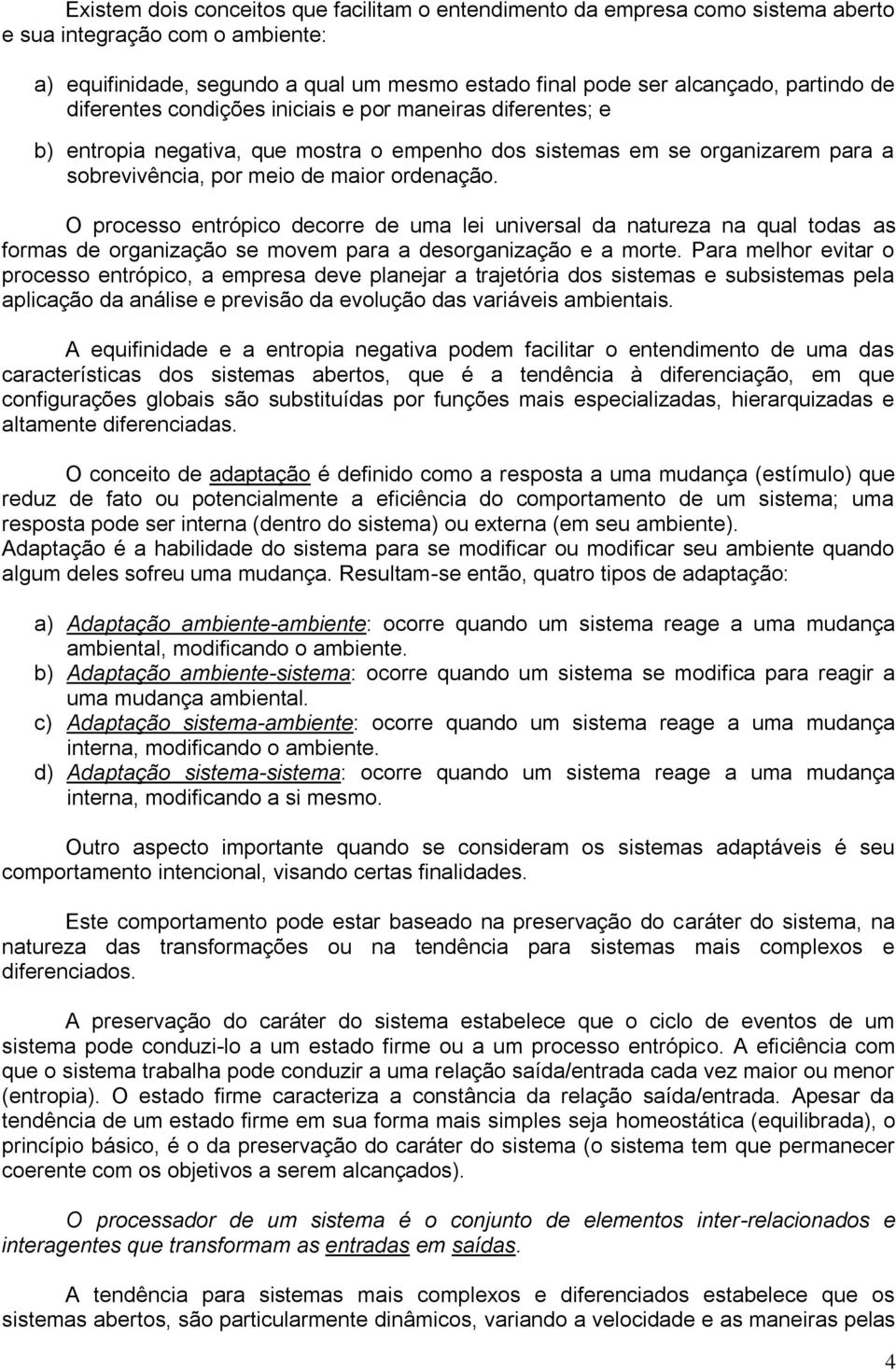 O processo entrópico decorre de uma lei universal da natureza na qual todas as formas de organização se movem para a desorganização e a morte.