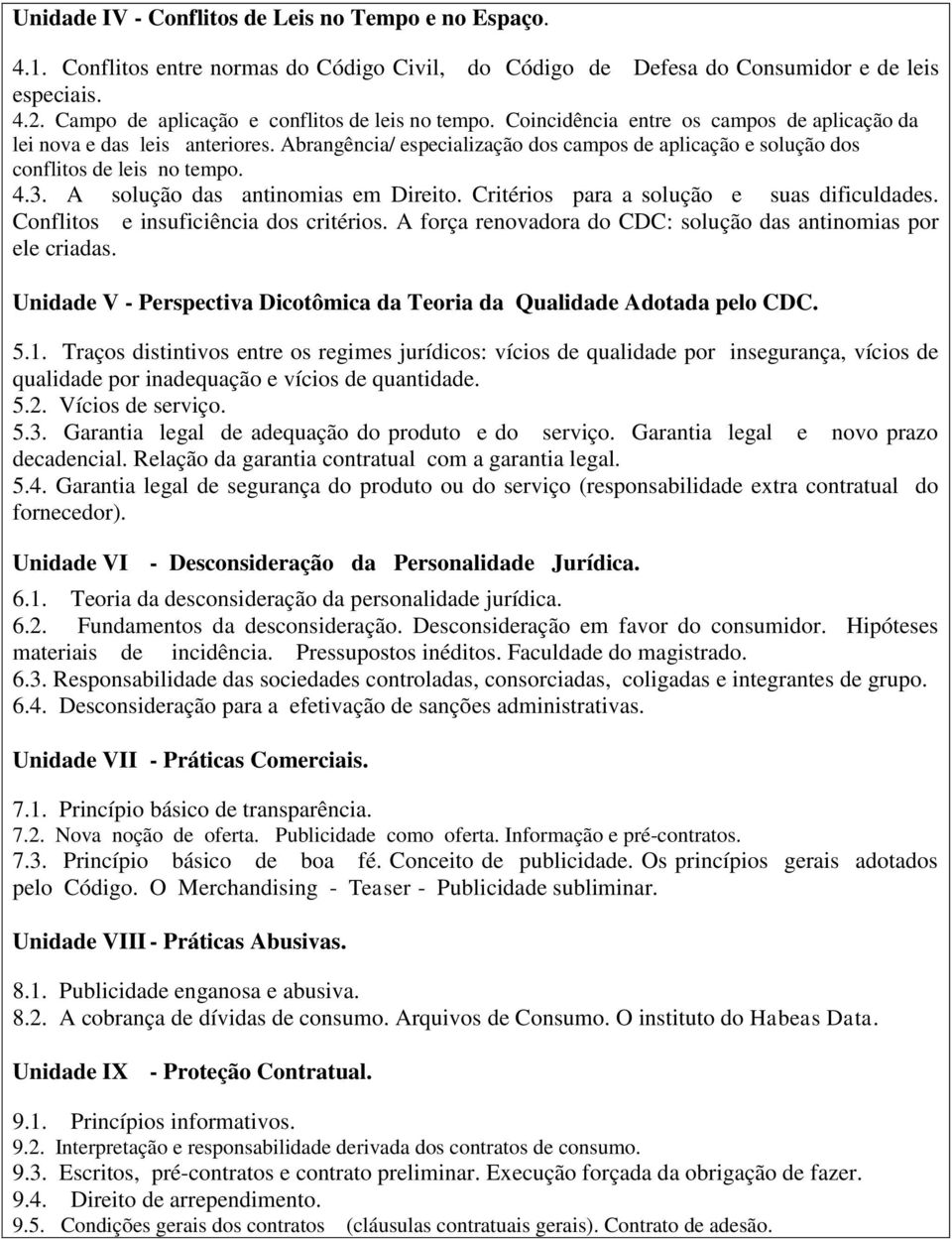 Abrangência/ especialização dos campos de aplicação e solução dos conflitos de leis no tempo. 4.3. A solução das antinomias em Direito. Critérios para a solução e suas dificuldades.