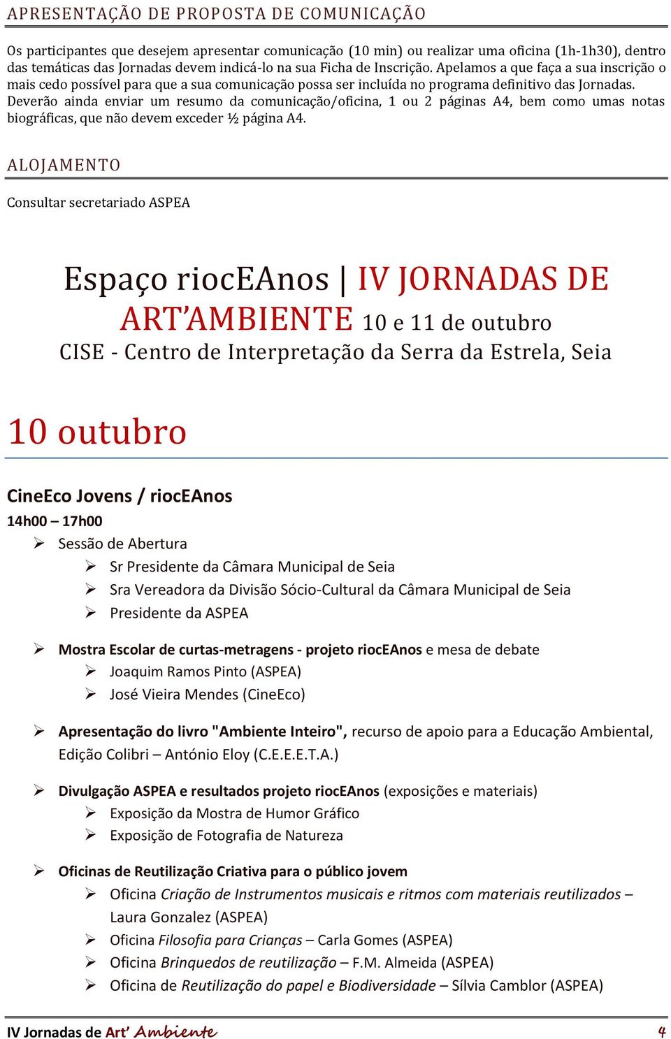 Deverão ainda enviar um resumo da comunicação/oficina, 1 ou 2 páginas A4, bem como umas notas biográficas, que não devem exceder ½ página A4.