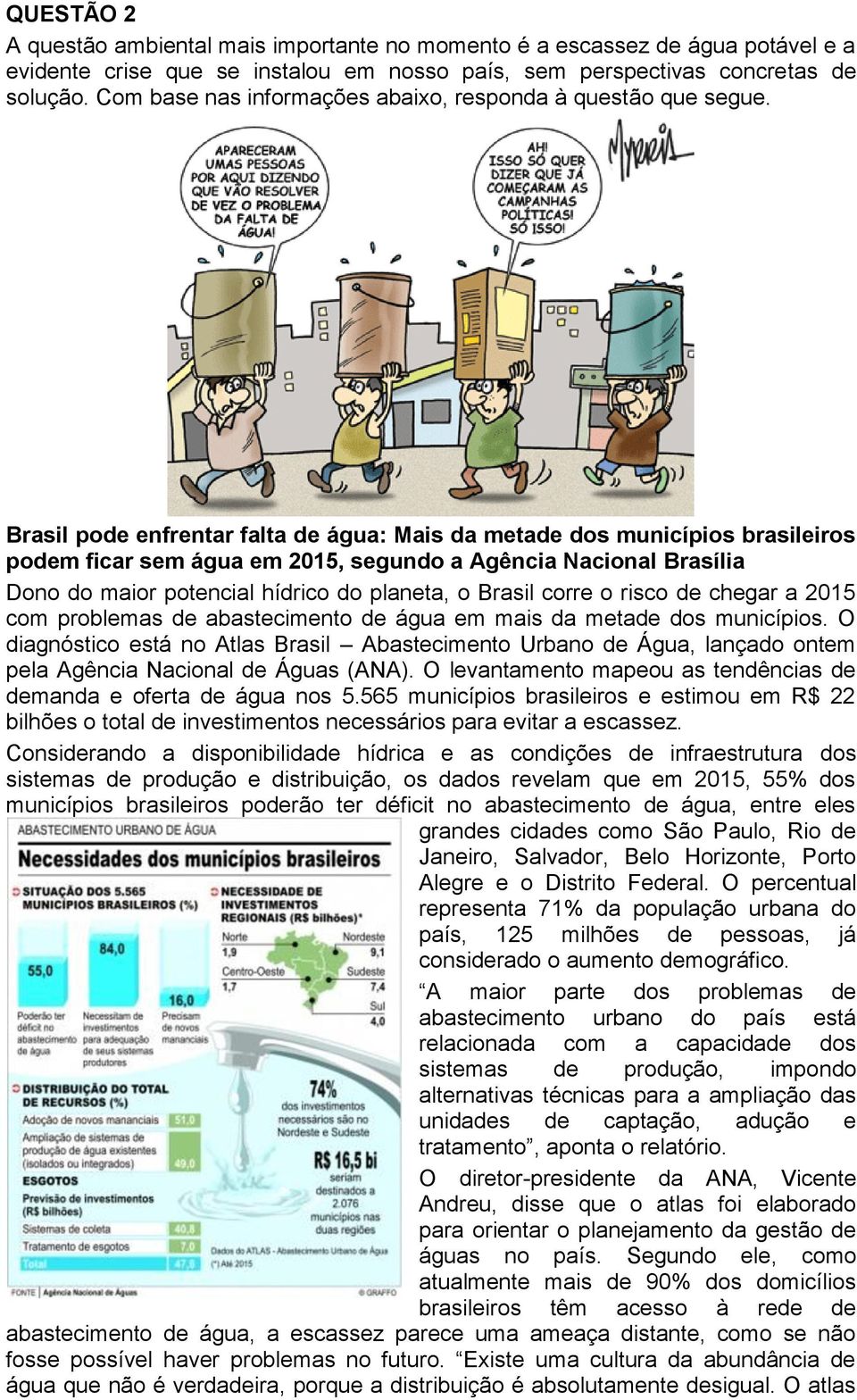 Brasil pode enfrentar falta de água: Mais da metade dos municípios brasileiros podem ficar sem água em 2015, segundo a Agência Nacional Brasília Dono do maior potencial hídrico do planeta, o Brasil